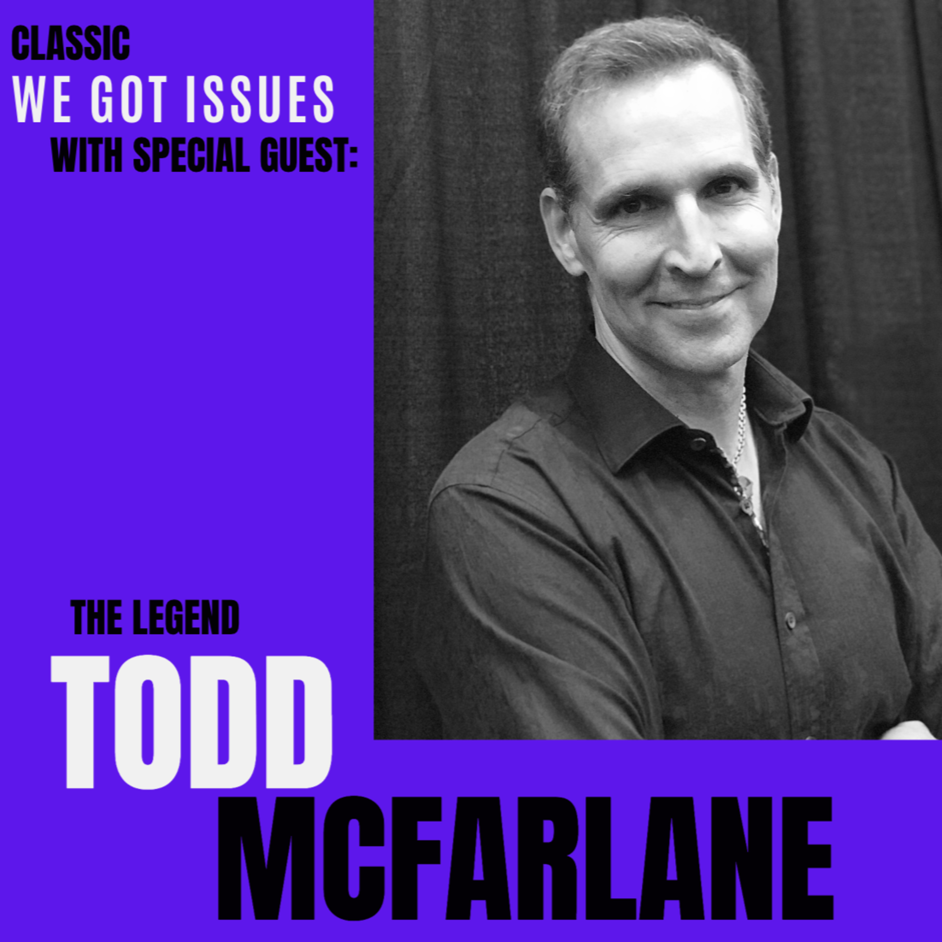 Classic We Got Issues with: The Legend Todd McFarlane episode artwork