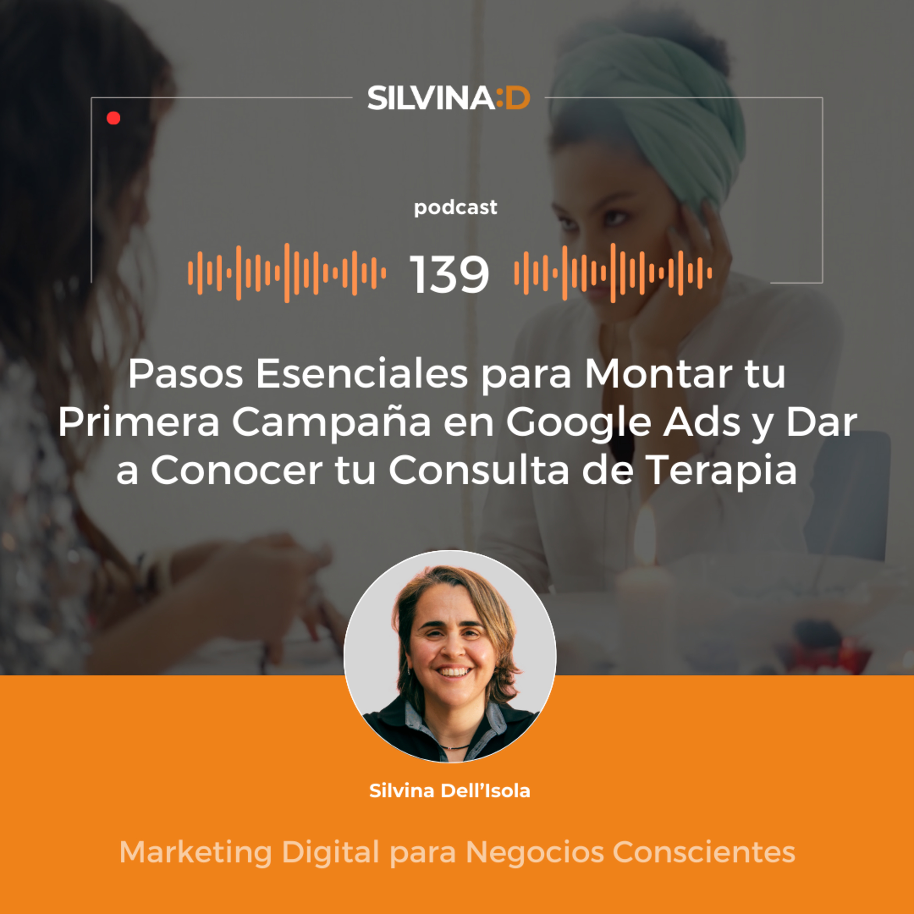Ep. 139 - Pasos Esenciales para Montar tu Primera Campaña en Google Ads y Dar a Conocer tu Consulta de Terapia episode artwork