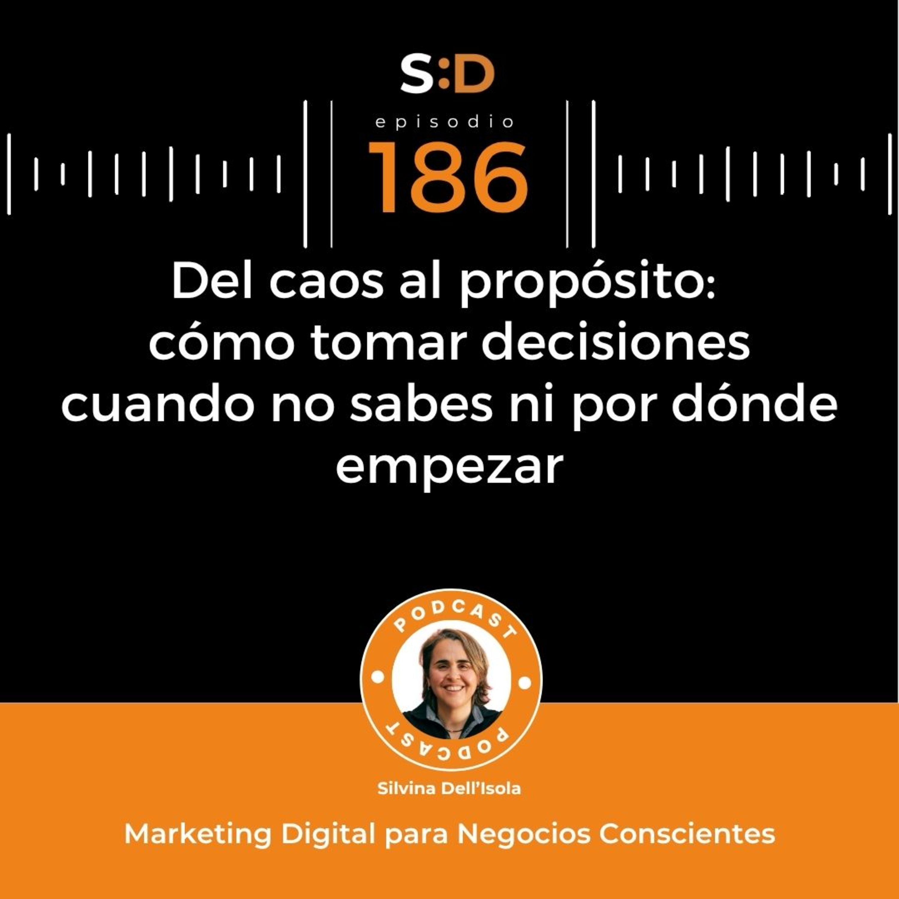 Ep. 186 – Del caos al propósito: cómo tomar decisiones cuando no sabes ni por dónde empezar episode artwork
