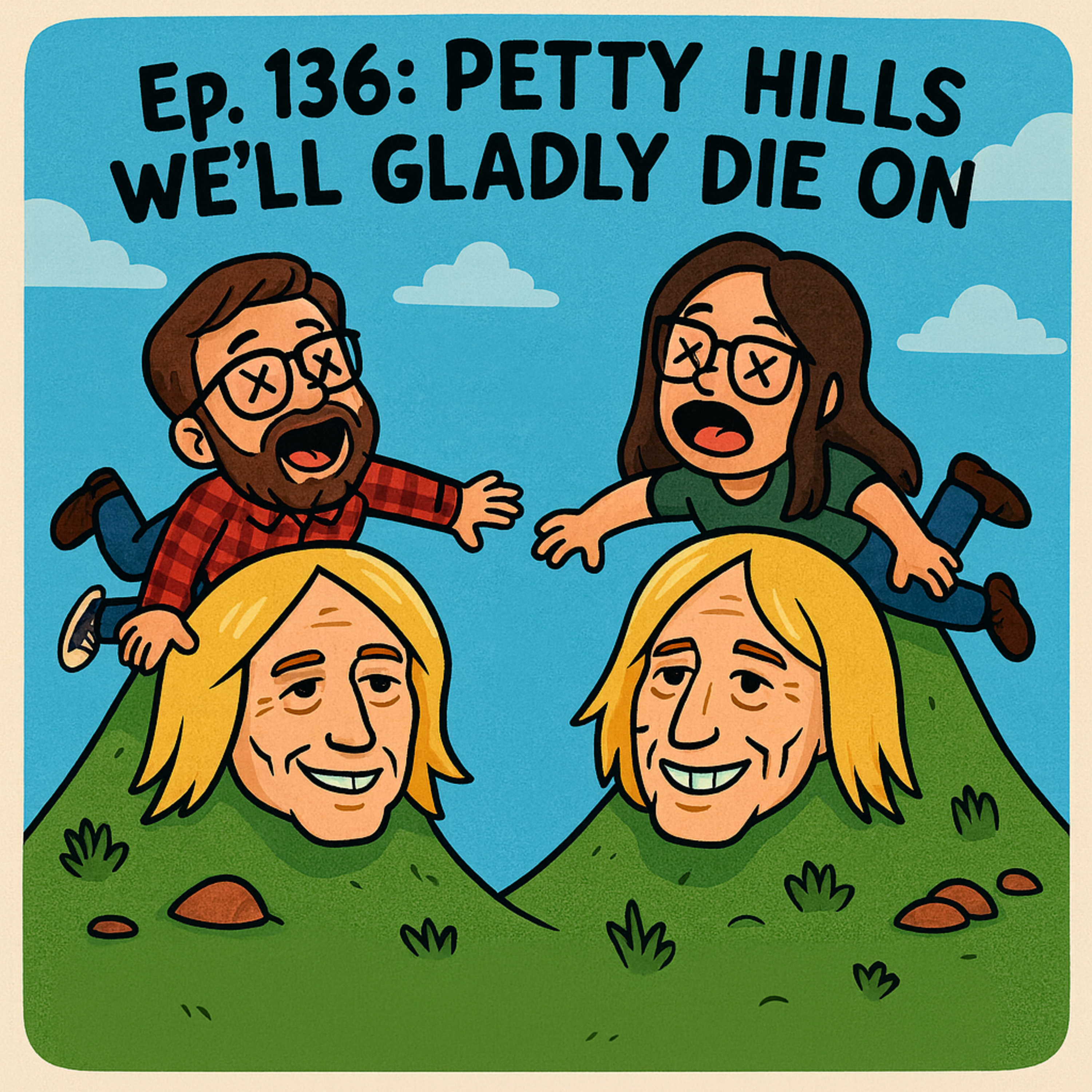 Ep. 136: Petty Hills We’ll Gladly Die On