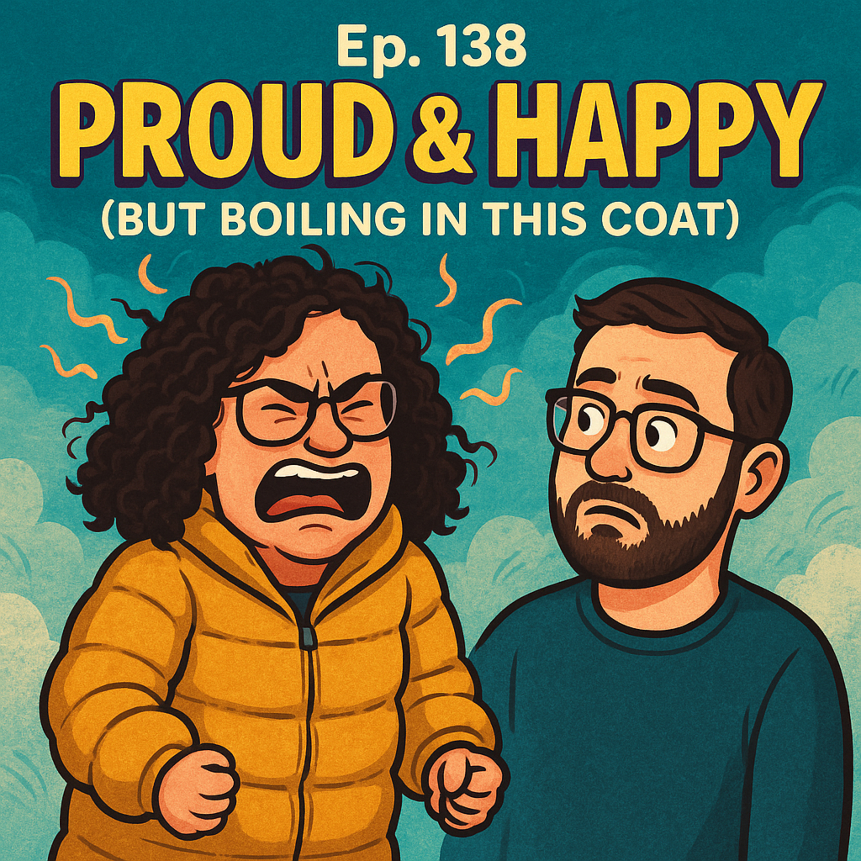 Ep. 138: Proud & Happy (But Boiling in This Coat)