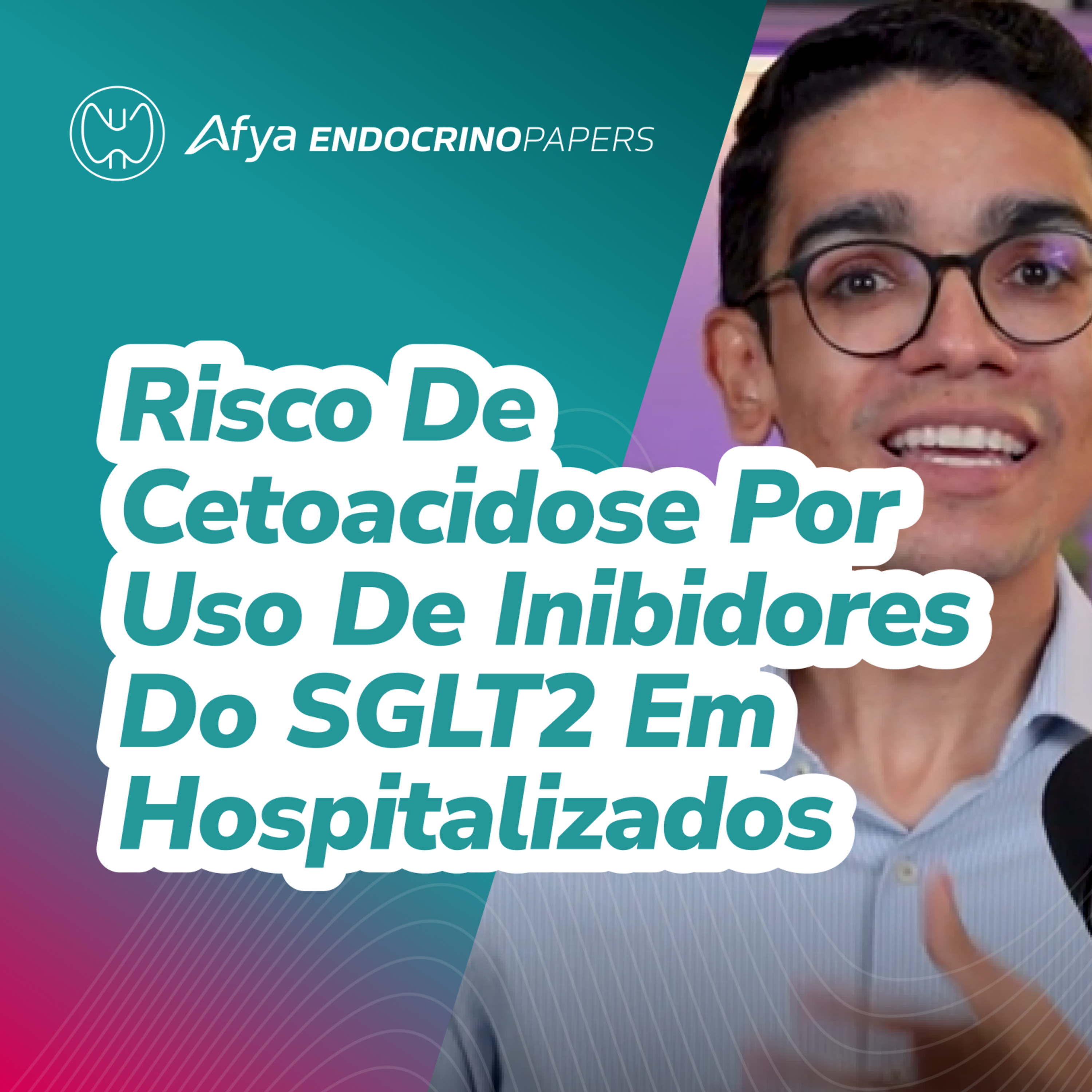 Qual é o risco de pacientes hospitalizados apresentarem cetoacidose por uso de inibidores do SGLT2? episode artwork