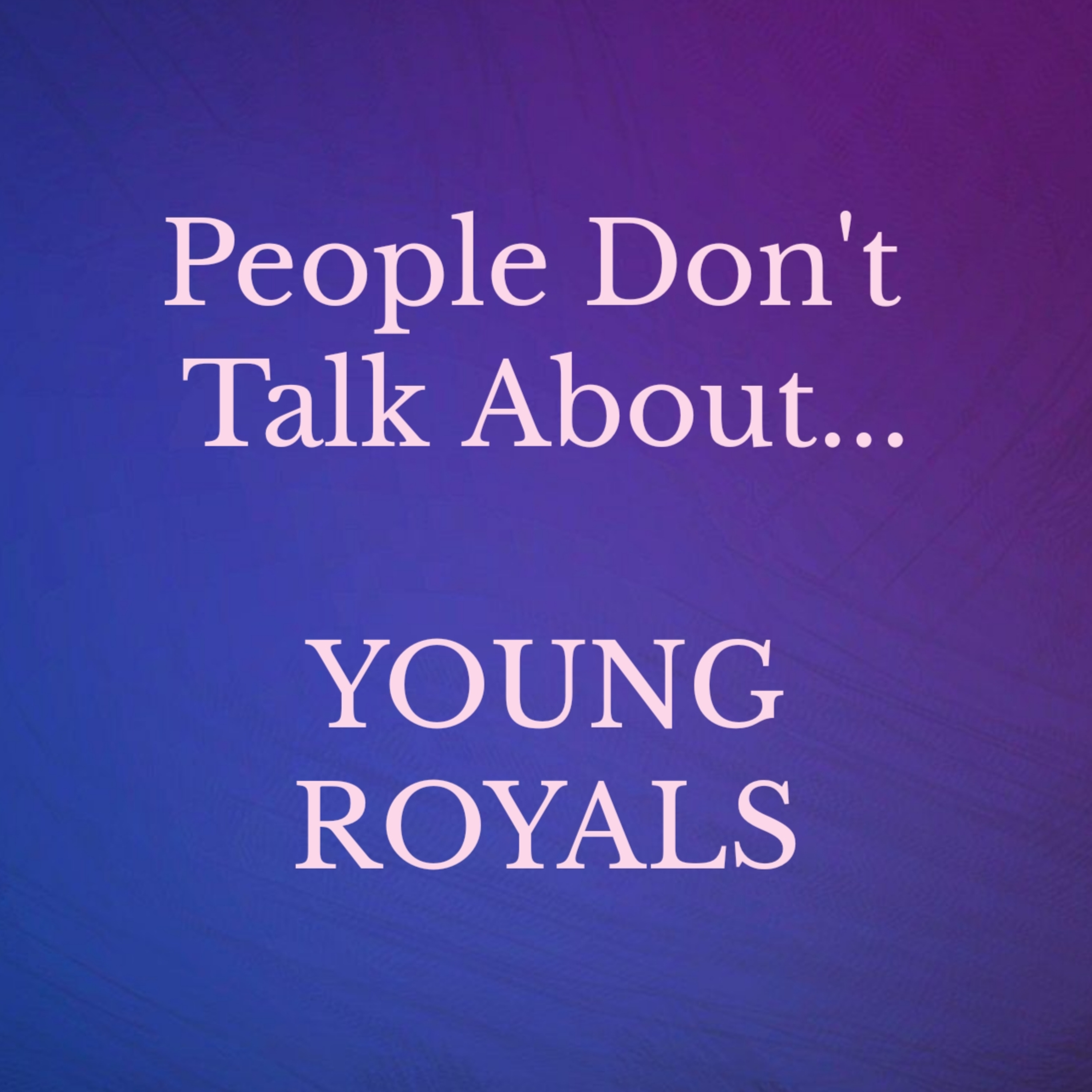 People Don\'t Talk About... Young Royals
