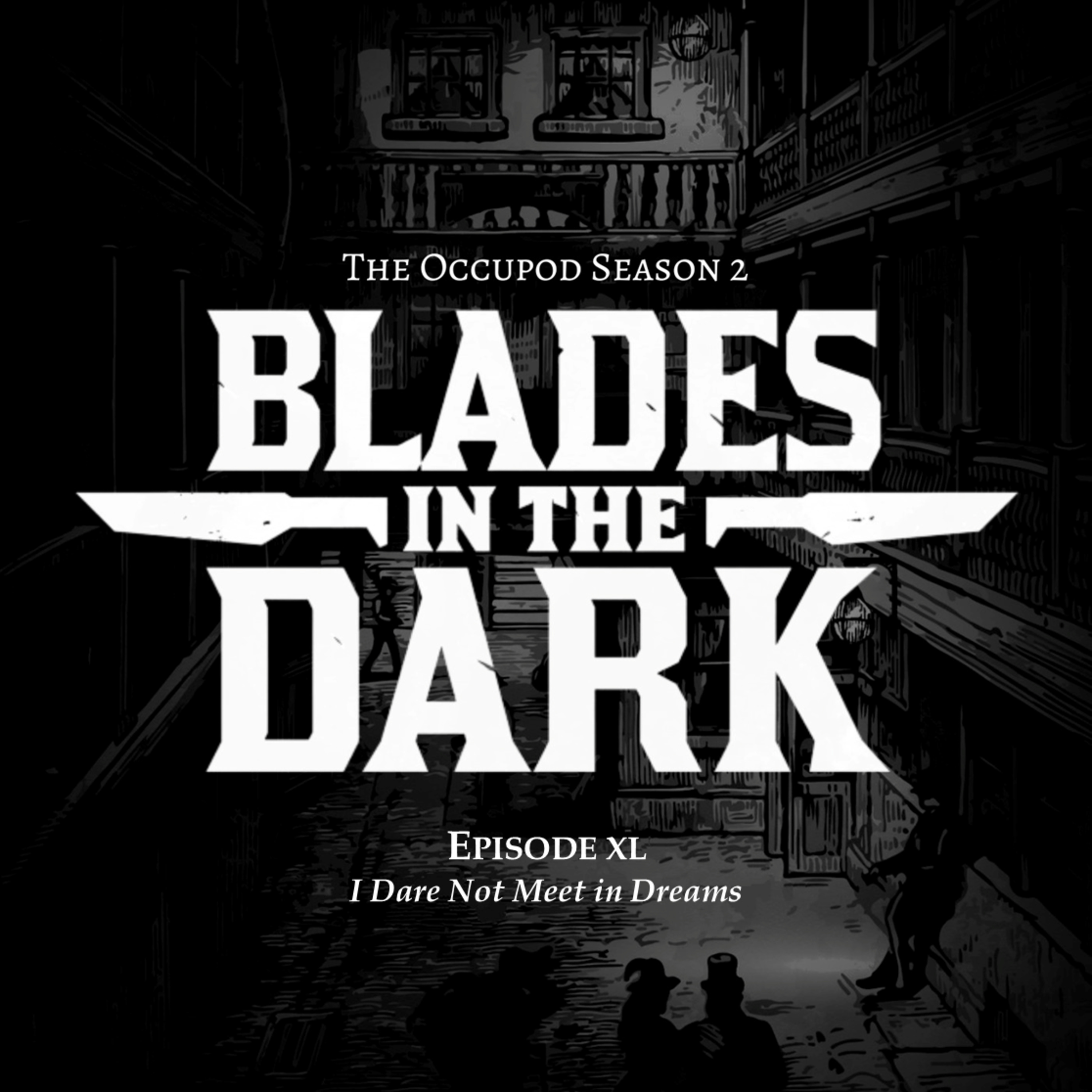 Blades in the Dark Episode 40: I Dare Not Meet in Dreams