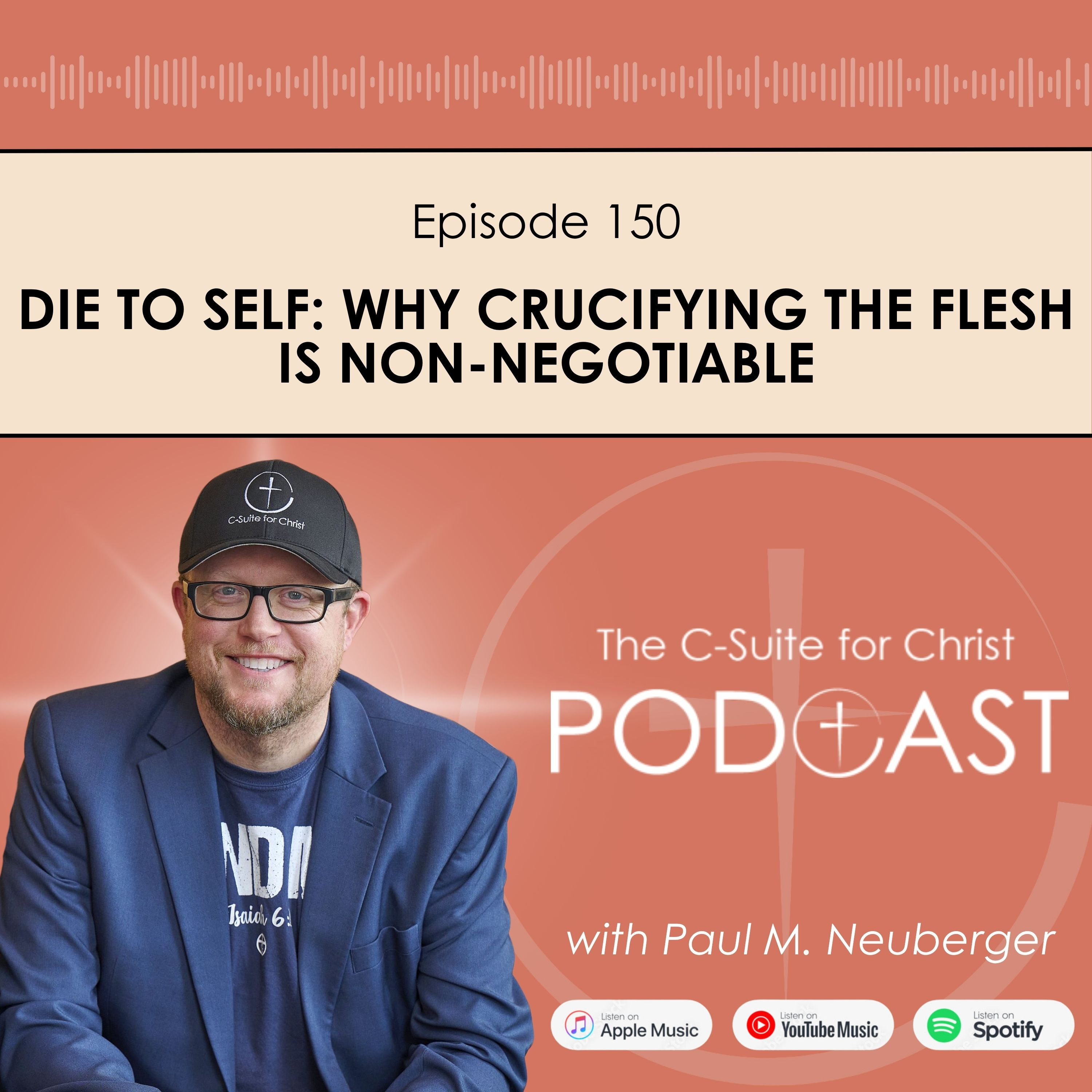 Episode 150: Die to Self: Why Crucifying the Flesh Is Non-Negotiable