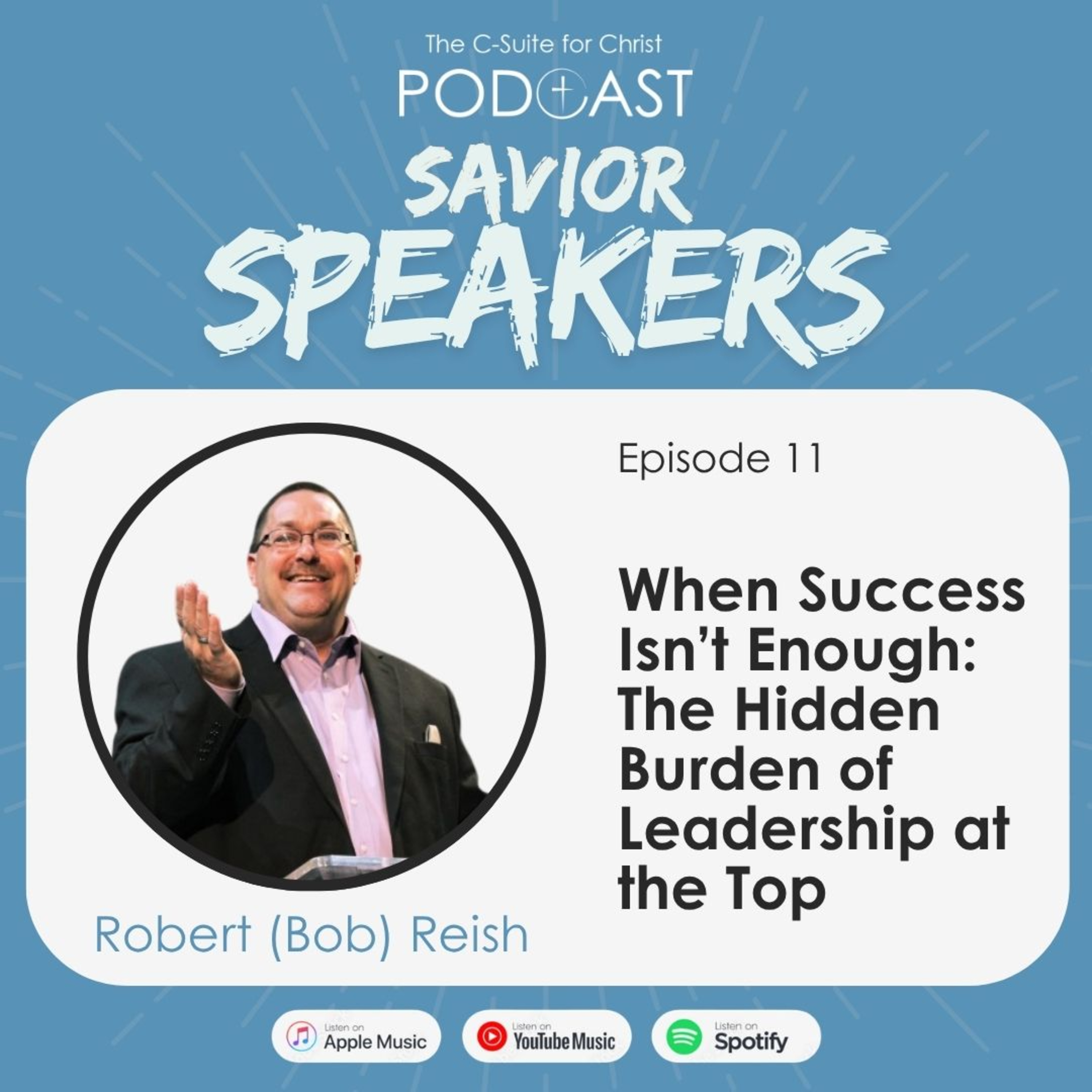 Savior Speakers Episode 12: When Success Isn’t Enough: The Hidden Burden of Leadership at the Top (Bob Reish)