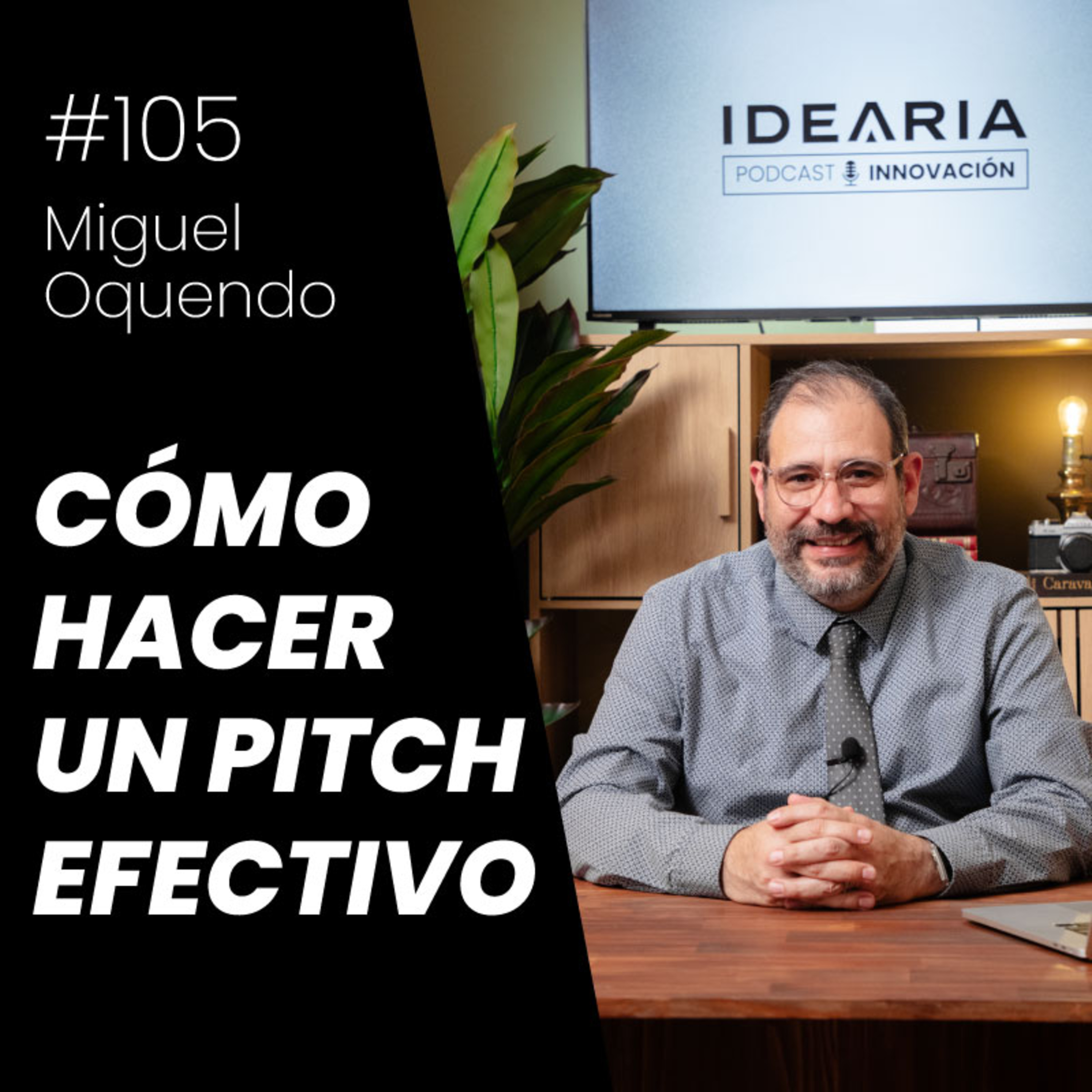 #105 - De la idea al negocio: cómo hacer un pitch efectivo al consejo de administración | Miguel Oquendo