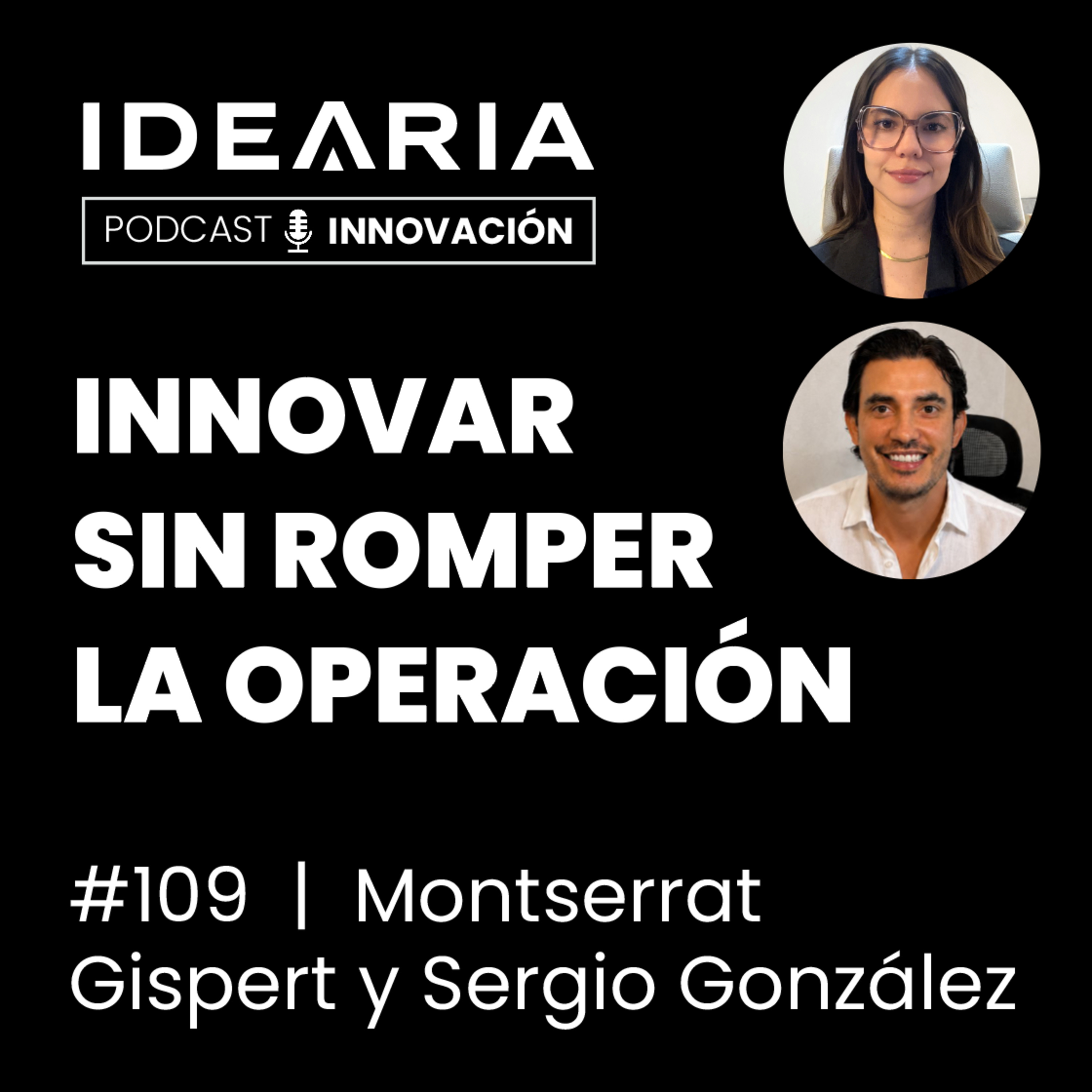 #109 - Innovar sin romper la operación | Montserrat Gispert y Sergio González