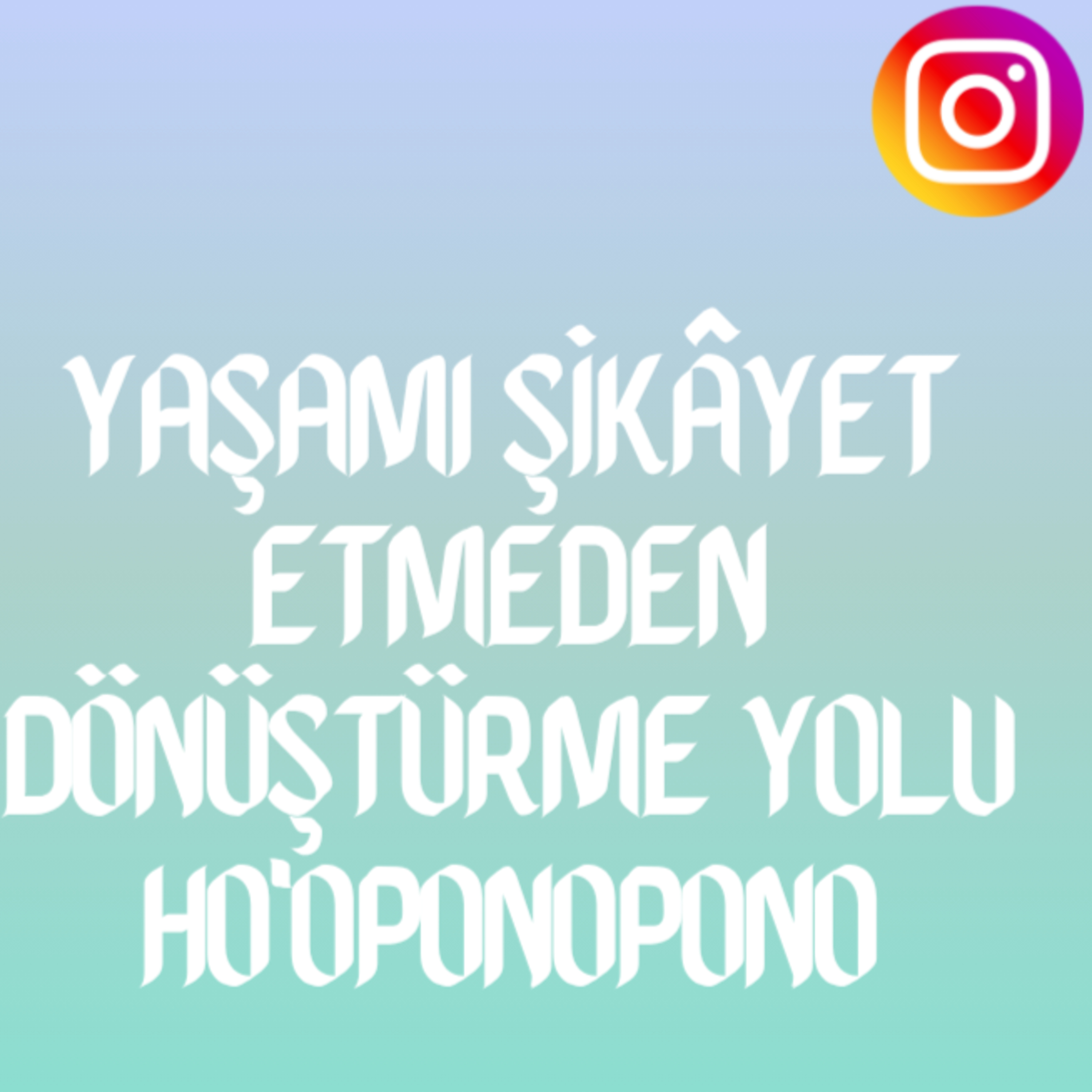 Yaşamı Şikâyet Etmeden Dönüştürme Yolu Ho'oponopono (Instagram) episode artwork