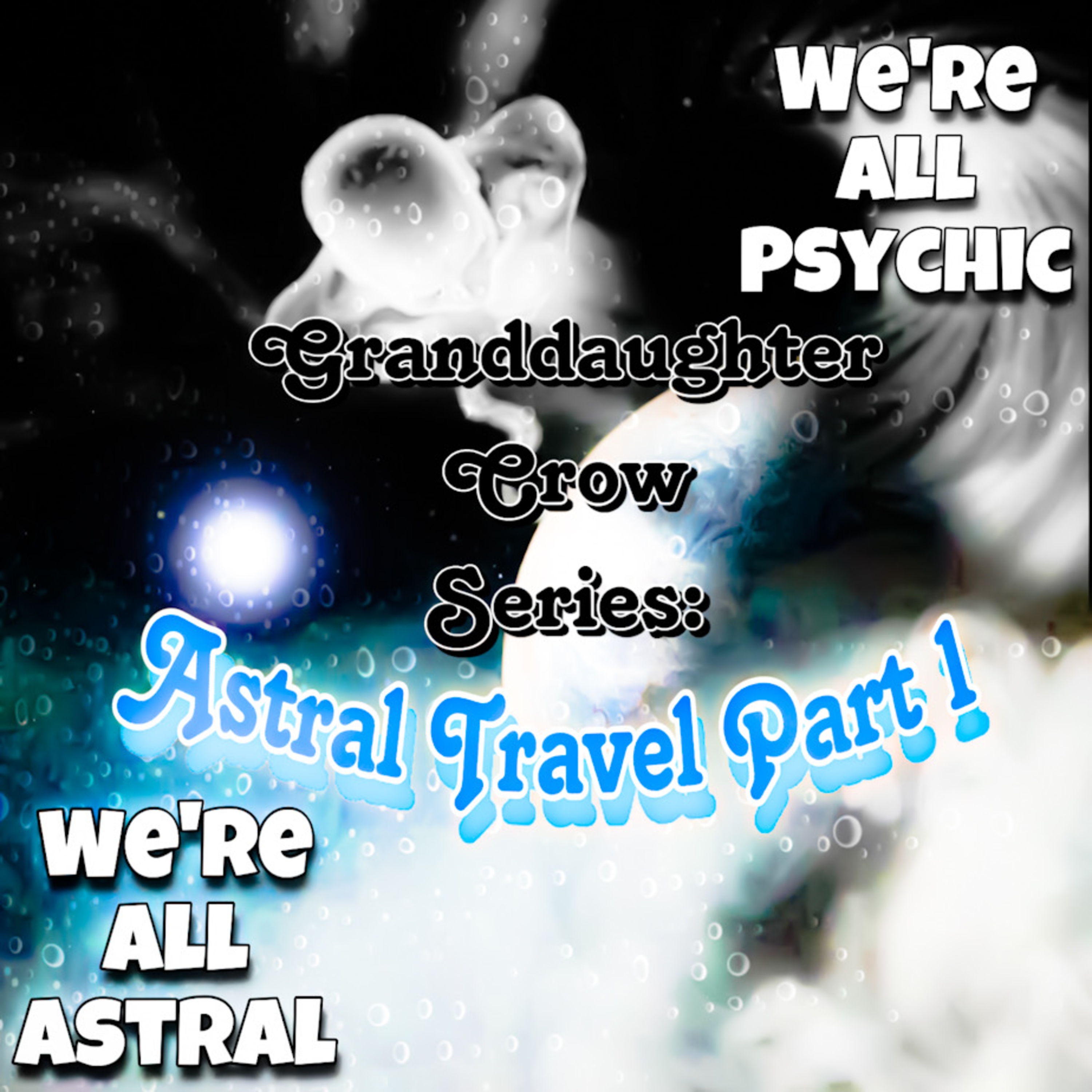 We're All Astral - Granddaughter Crow's Astral Travel Series Part 1 episode artwork