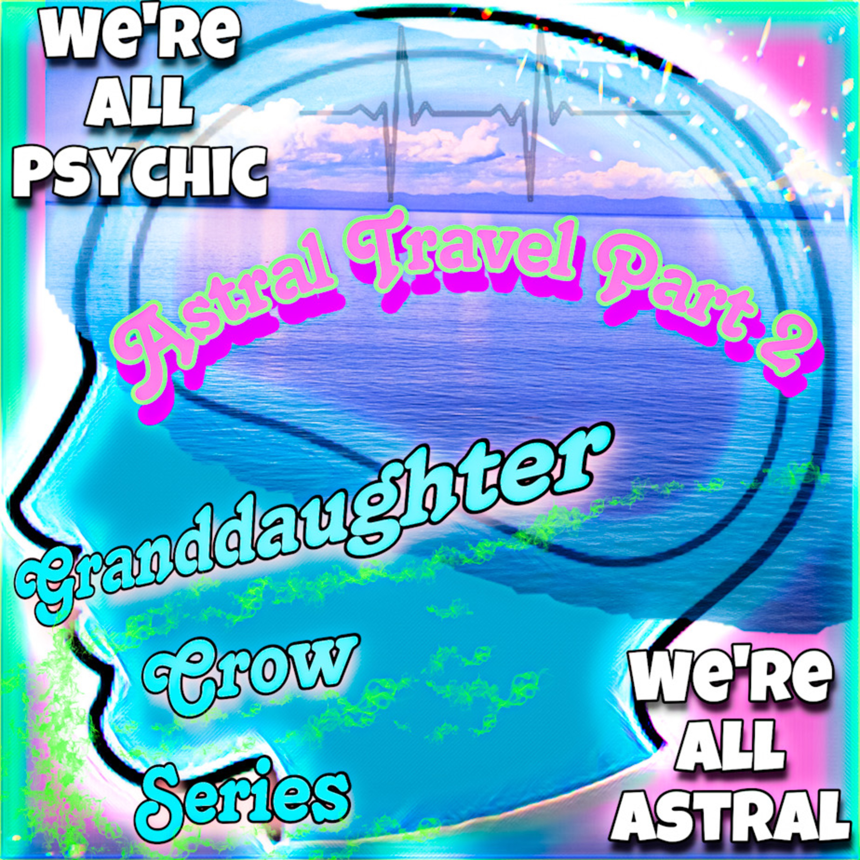 We're All Astral - Granddaughter Crow's Astral Travel Series Part 2