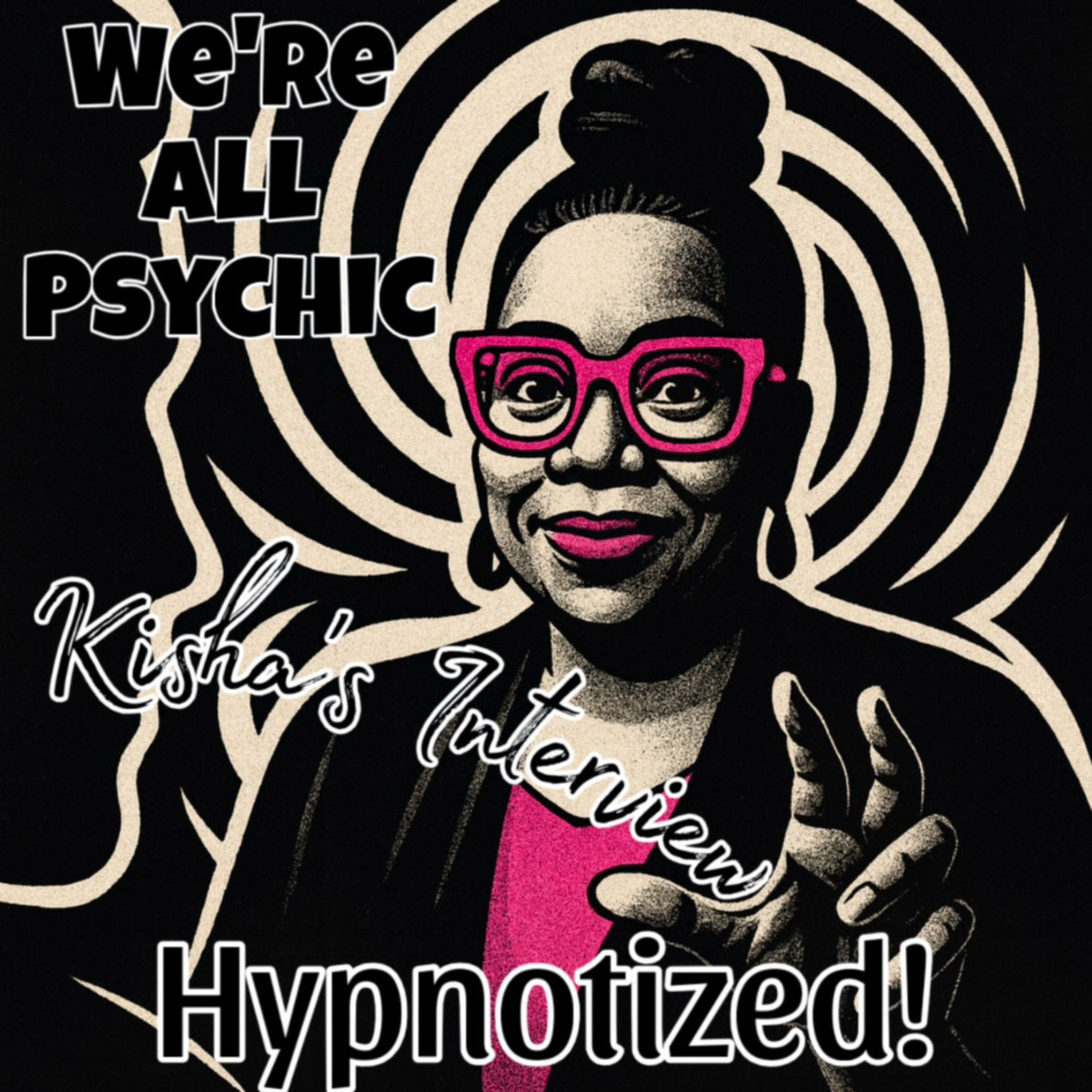 Hypnotized! - Kisha's Interview - Spiritual, Metaphysical, Magical Conversations with Real People - We're All Psychic Podcast episode artwork