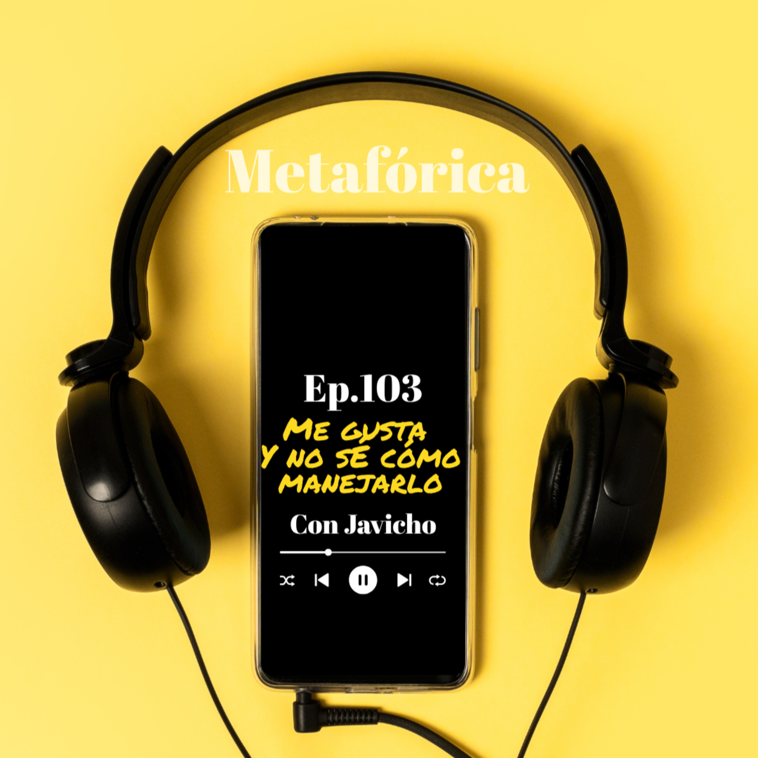 Metafórica Podcast Episodio Nro.103 - Me gusta y no sé como manejarlo, con Javicho. episode artwork