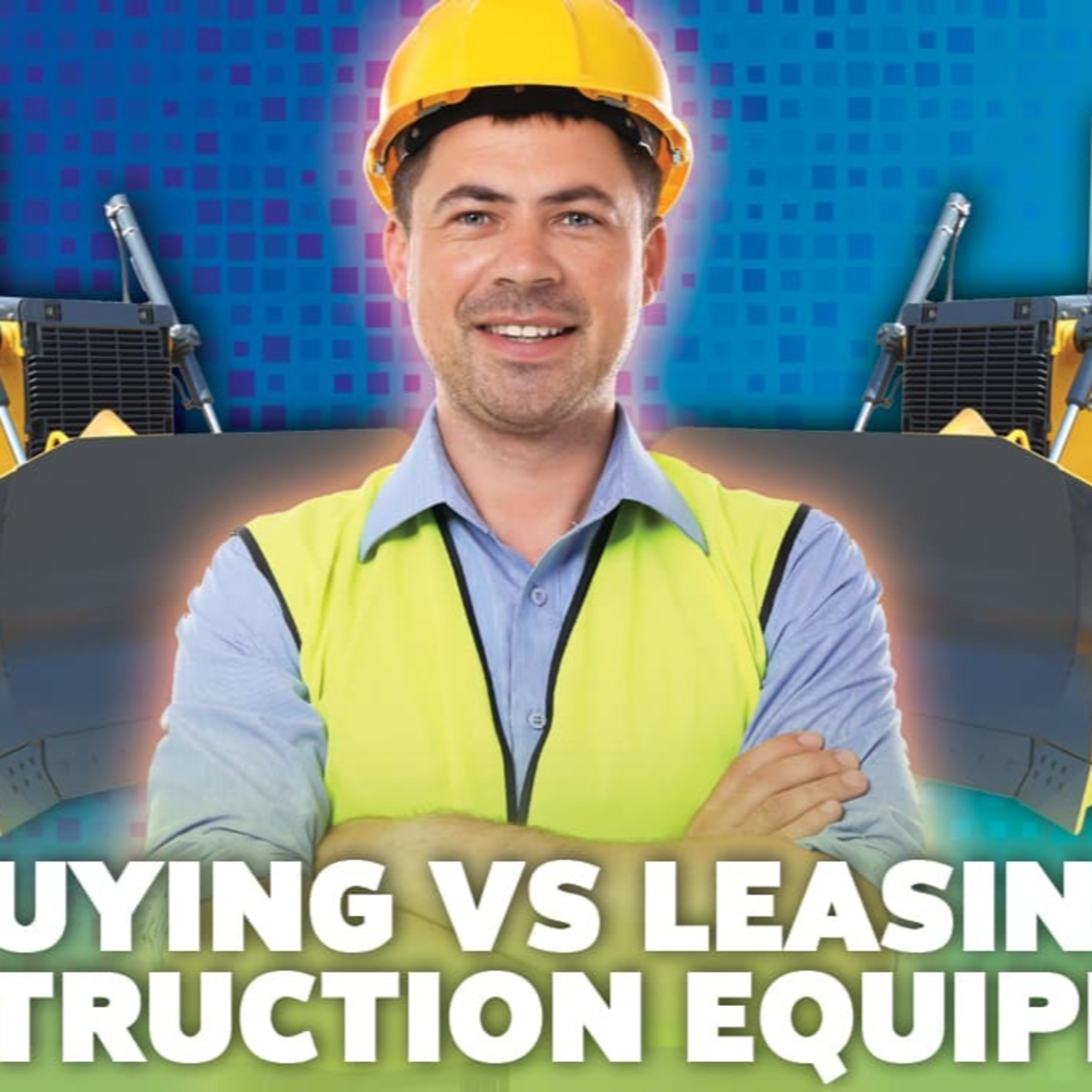 Buying vs Leasing Construction Equipment: Your Comprehensive Guide