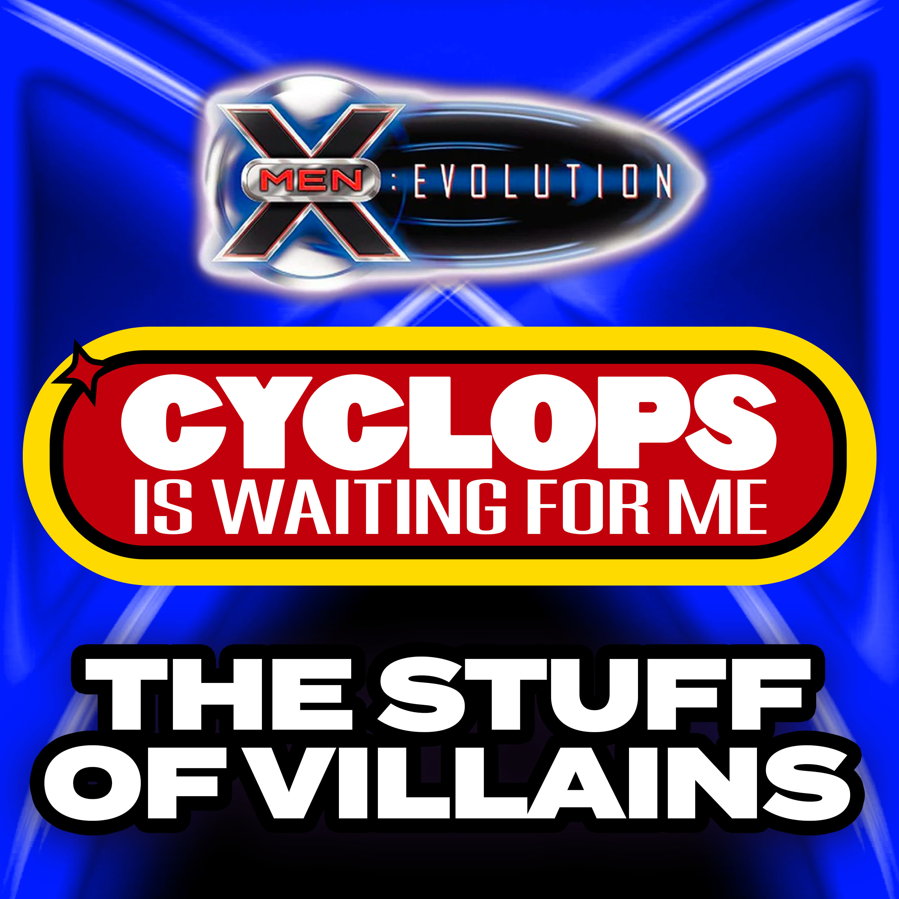 "The Stuff of Villains" - Ep. 34 - Cyclops is Waiting for Me - An X-Men: Evolution Recap Podcast