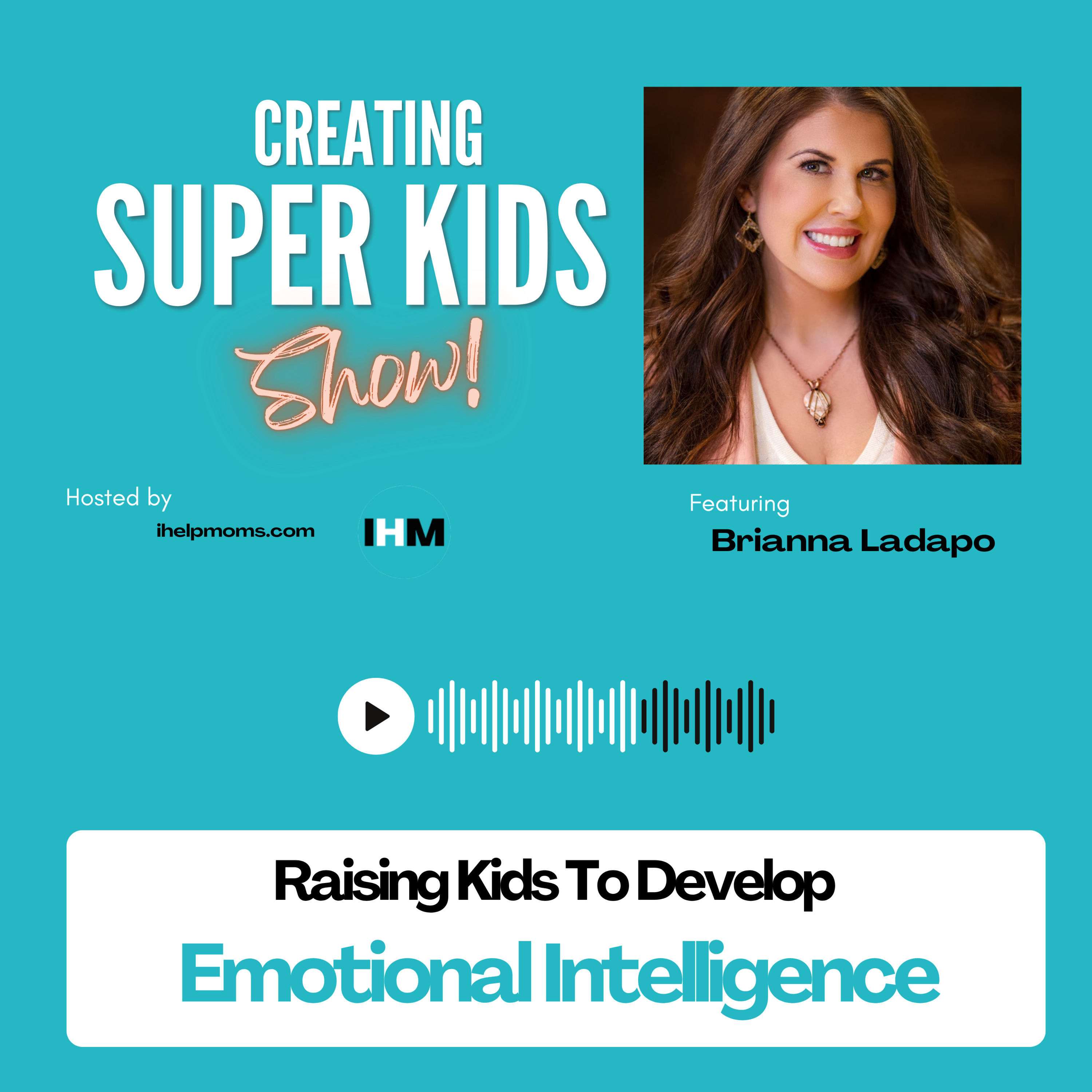 Creating Super Kids by ihelpmoms.com Episode 7: Raising Emotionally Intelligent Kids with Brianna Ladapo