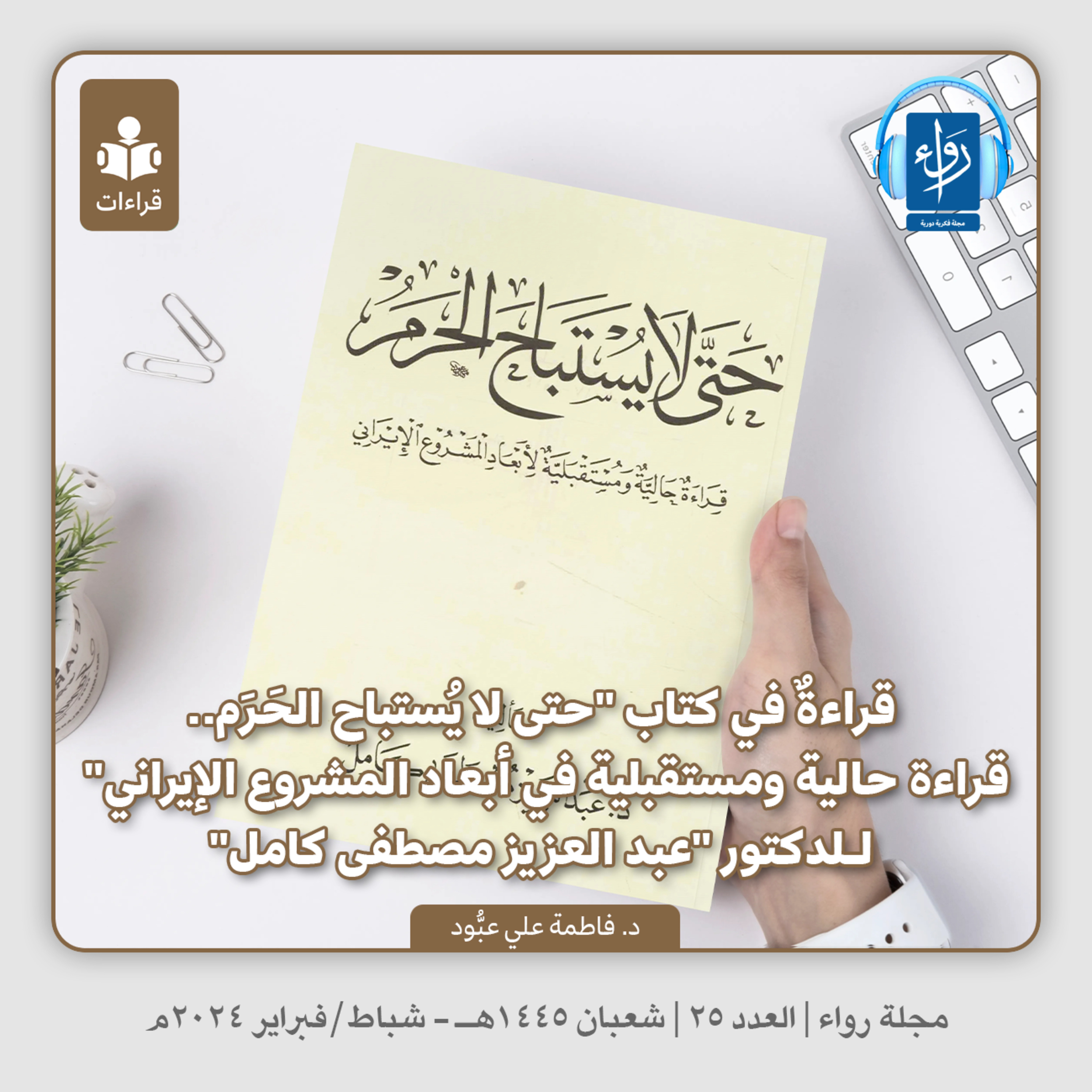 قراءة في كتاب حتى لا يستباح الحرم قراءة حالية ومستقبلية في أبعاد المشروع الإيراني للدكتور عبد العزيز مصطفى كامل | بودكاست مجلة رواء 25 | د. فاطمة علي عبود |