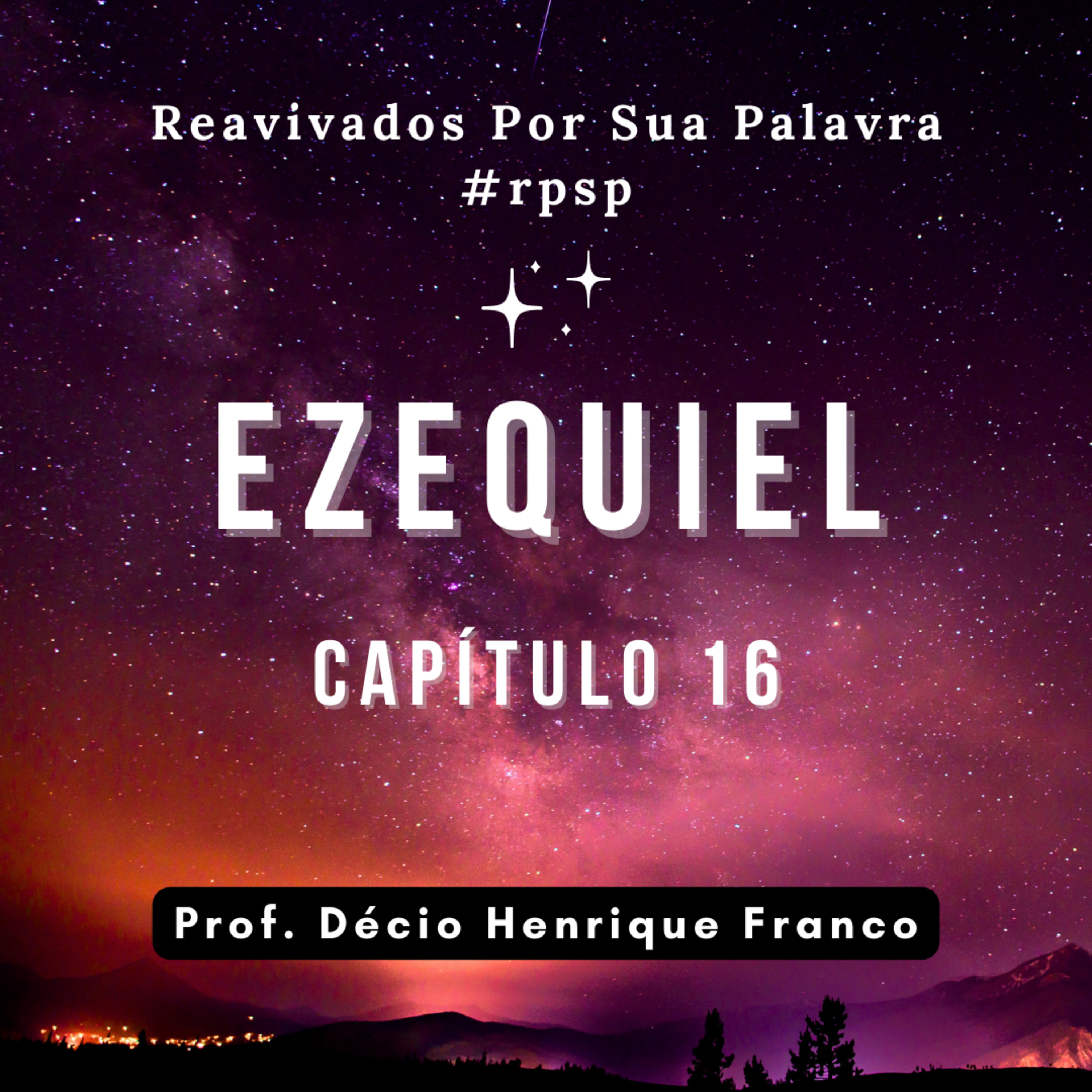 Ezequiel 16. Reavivados Por Sua Palavra #rpsp Podcast com comentários de capítulos da Bíblia. Décio Henrique Franco episode artwork