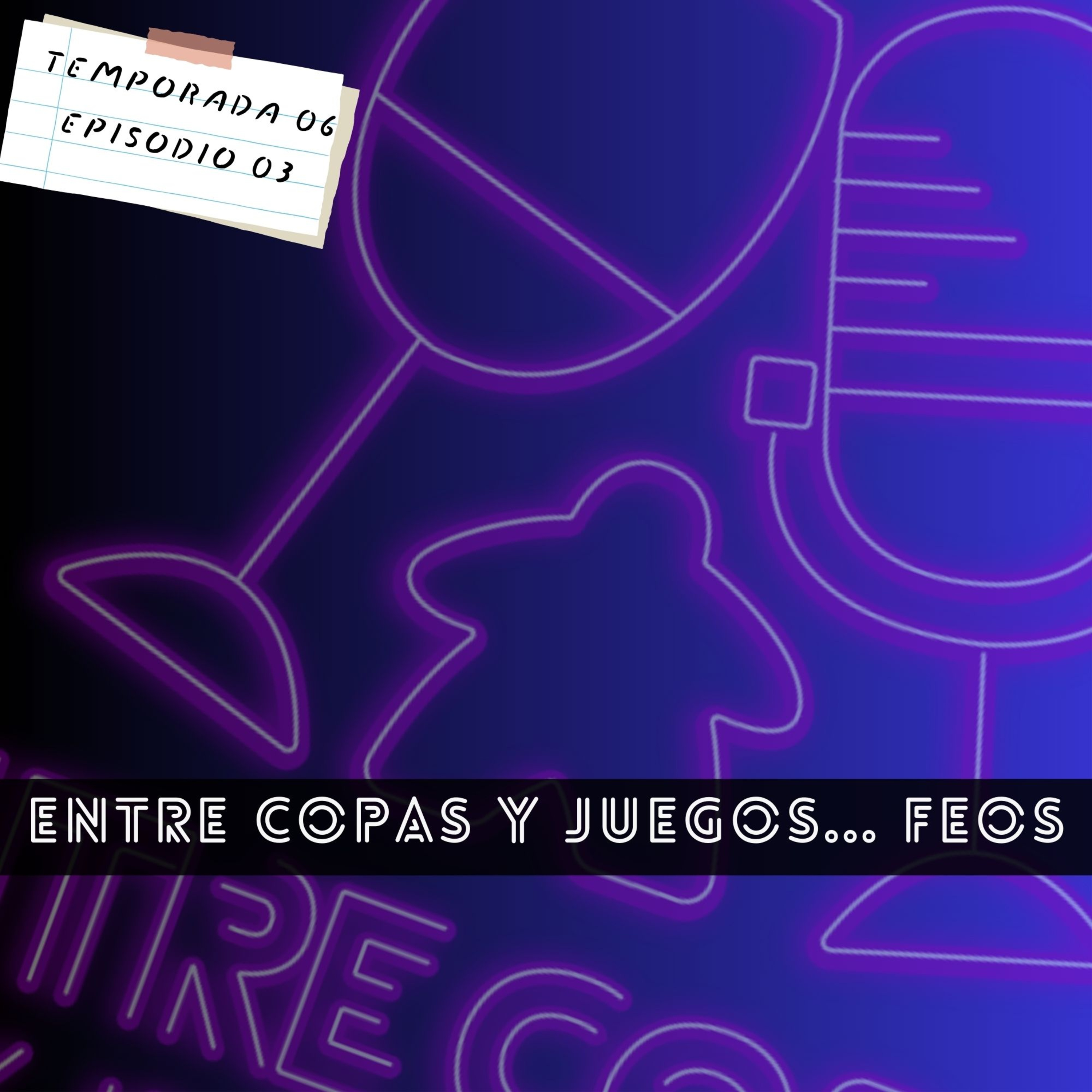 T06 | E03 - Entre copas y juegos... feos episode artwork