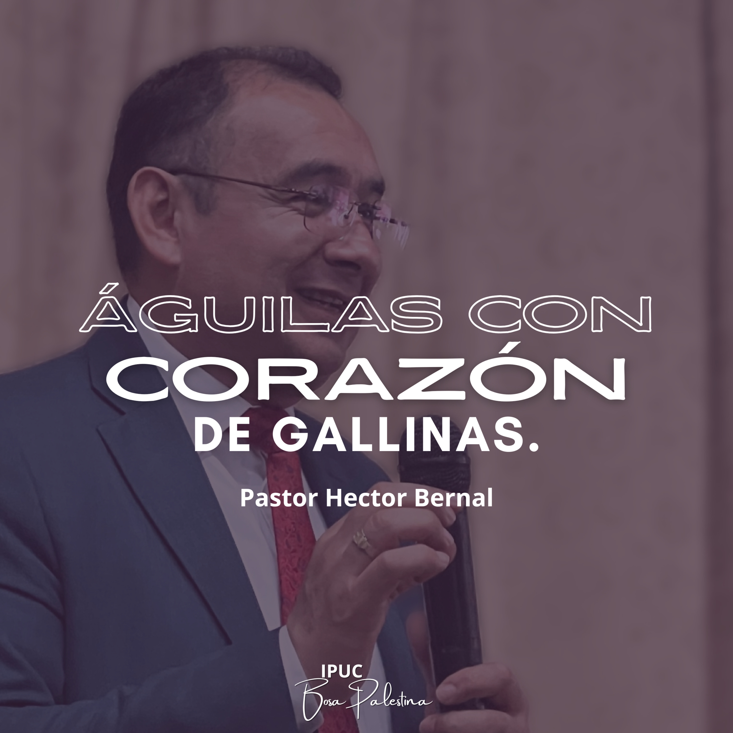 ÁGUILAS CON CORAZÓN DE GALLINAS. (Pastor Héctor Bernal)