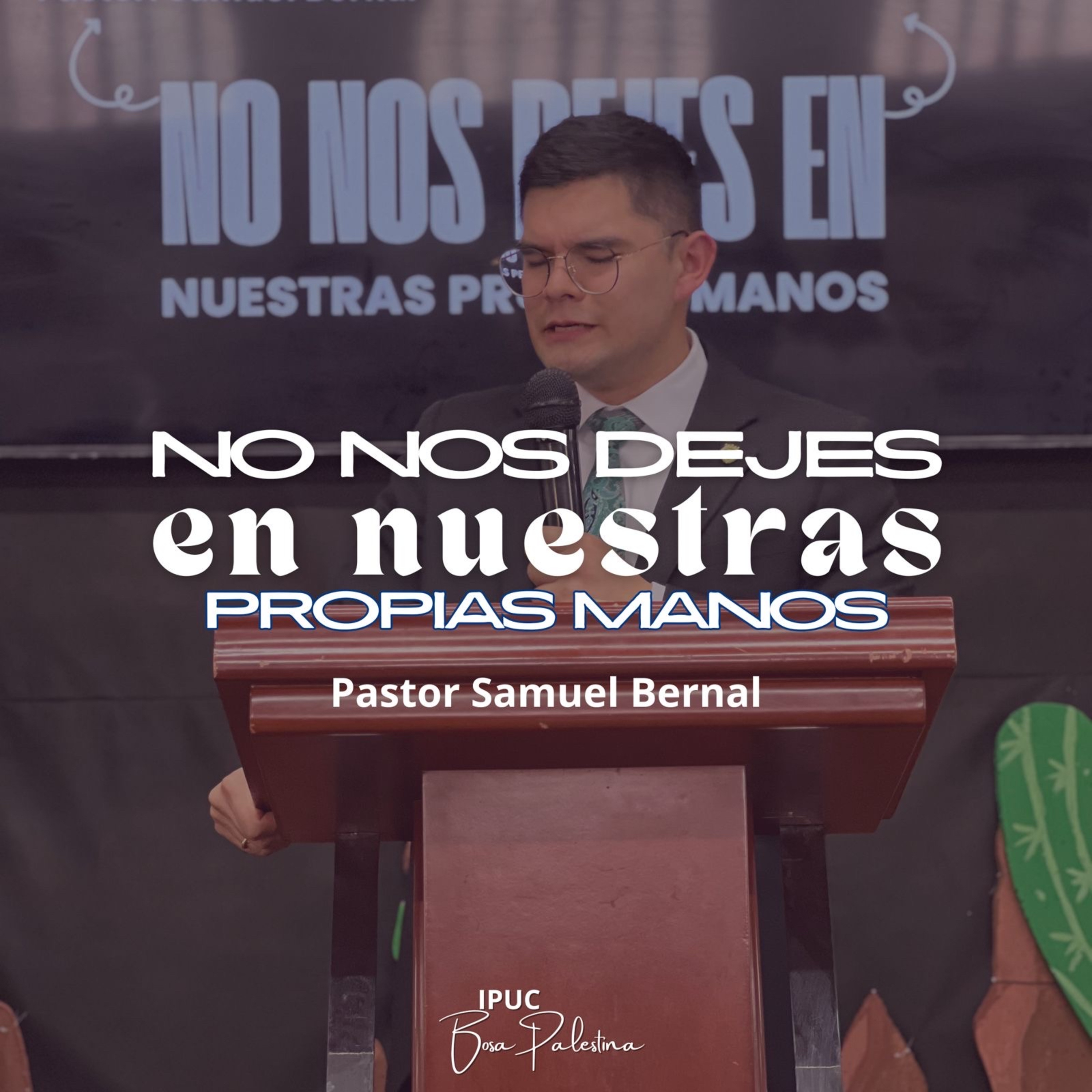 NO NOS DEJES EN NUESTRAS PROPIAS MANOS |Hno Samuel Bernal