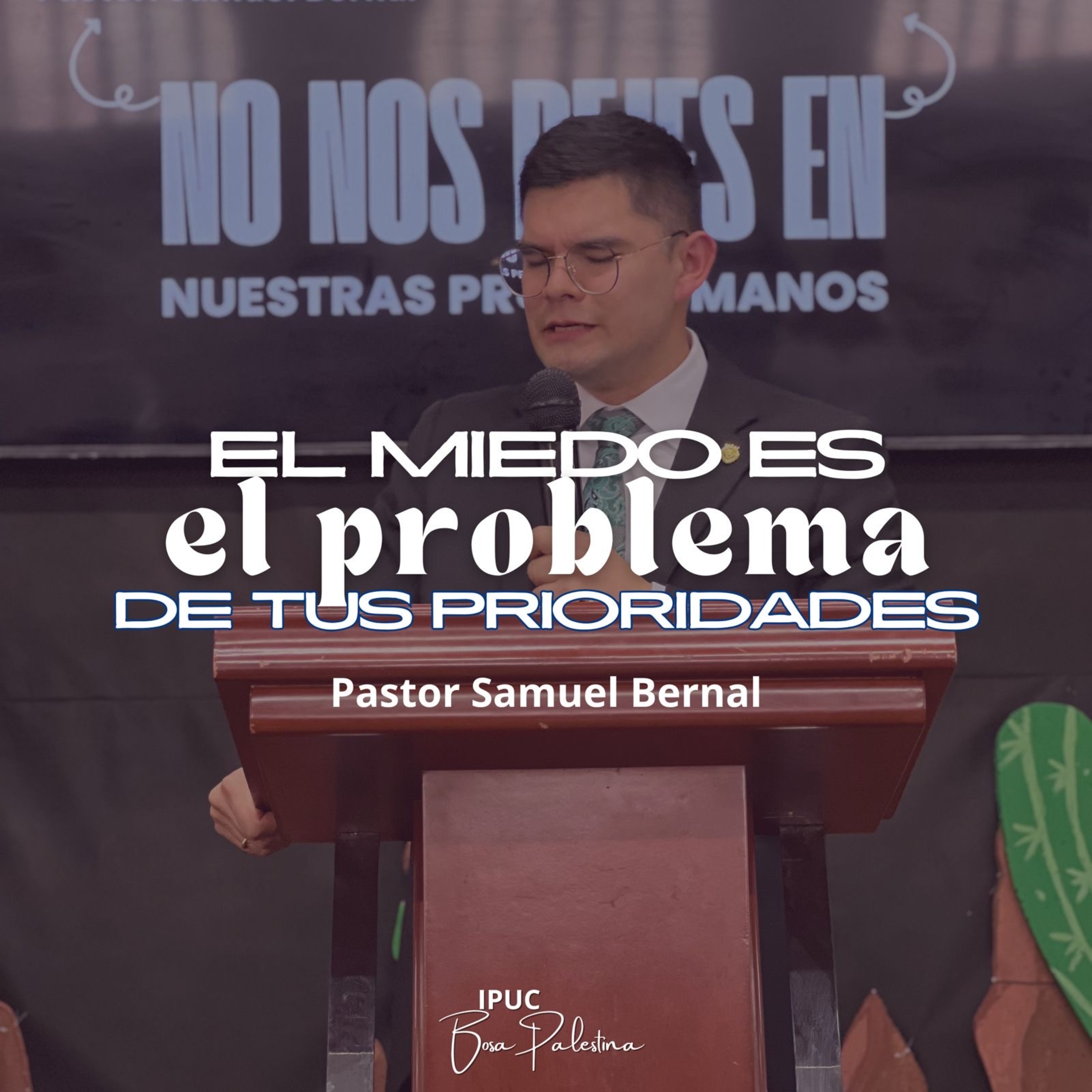 EL MIEDO ES EL PROBLEMA DE TUS PRIORIDADES | Hno Samuel Bernal
