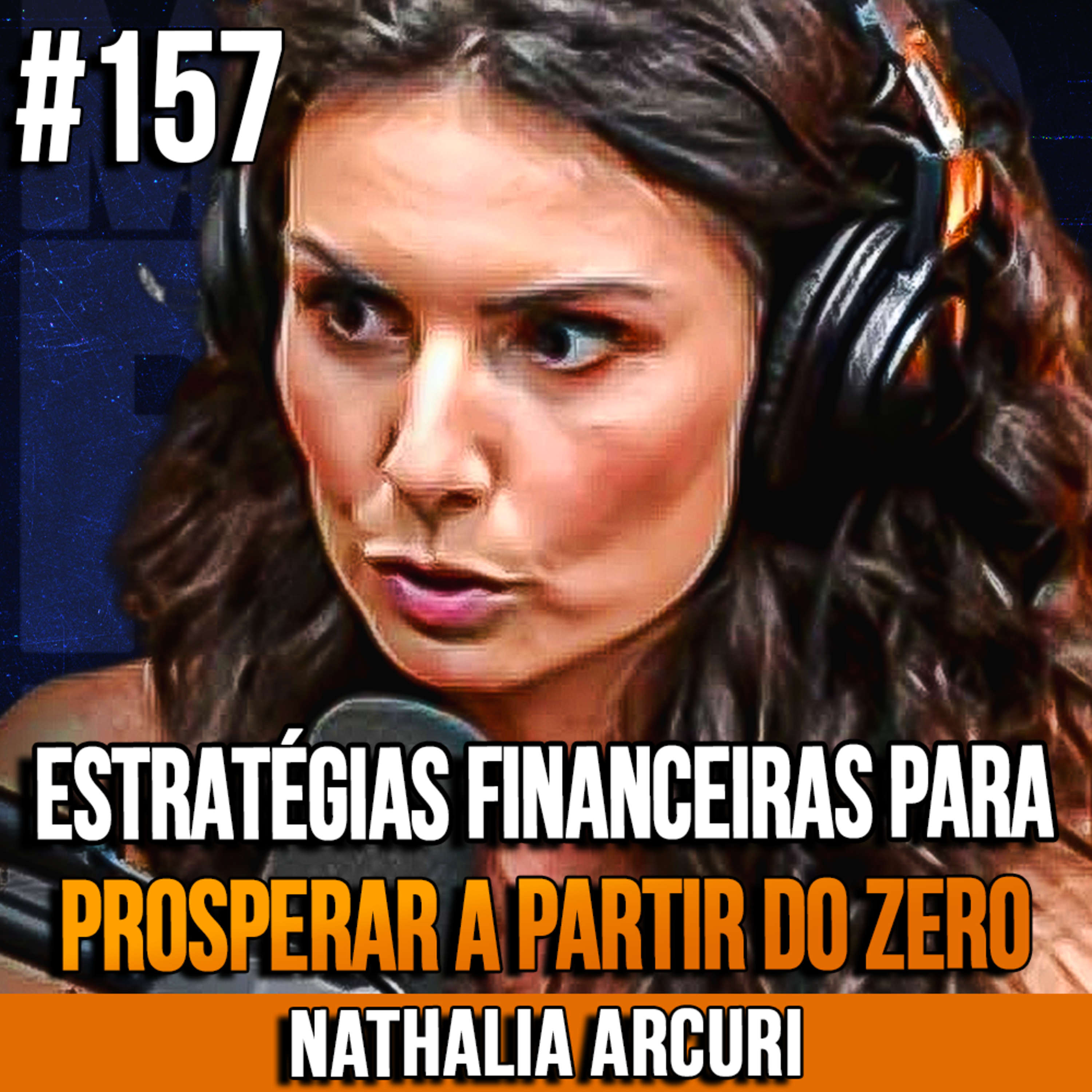 Nathalia Arcuri | ESTRATÉGIAS FINANCEIRAS PARA PROSPERAR A PARTIR DO ZERO | InsightCast #157