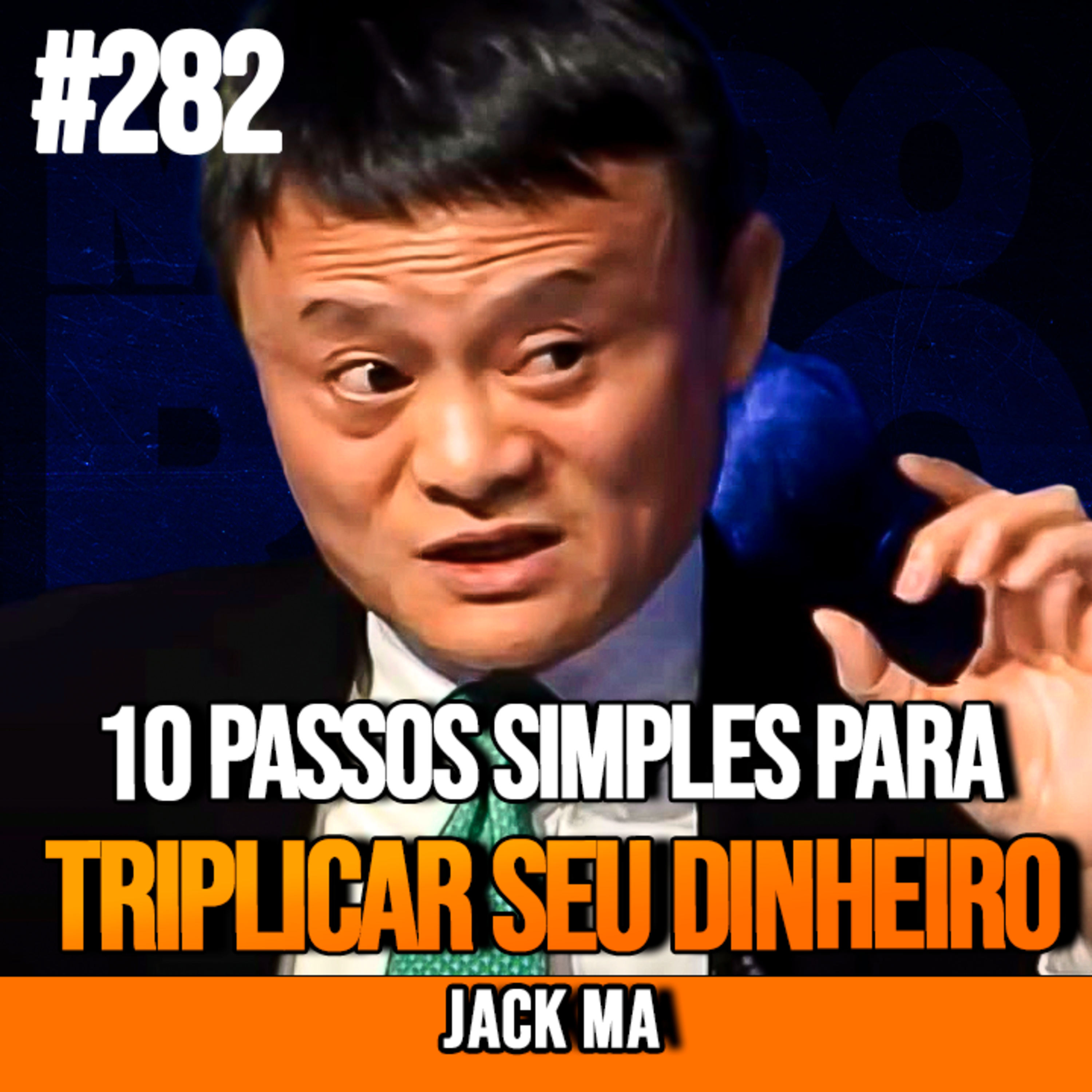 Jack Ma | 10 PASSOS SIMPLES PARA TRIPLICAR SUA CONTA BANCÁRIA | InsightCast #282