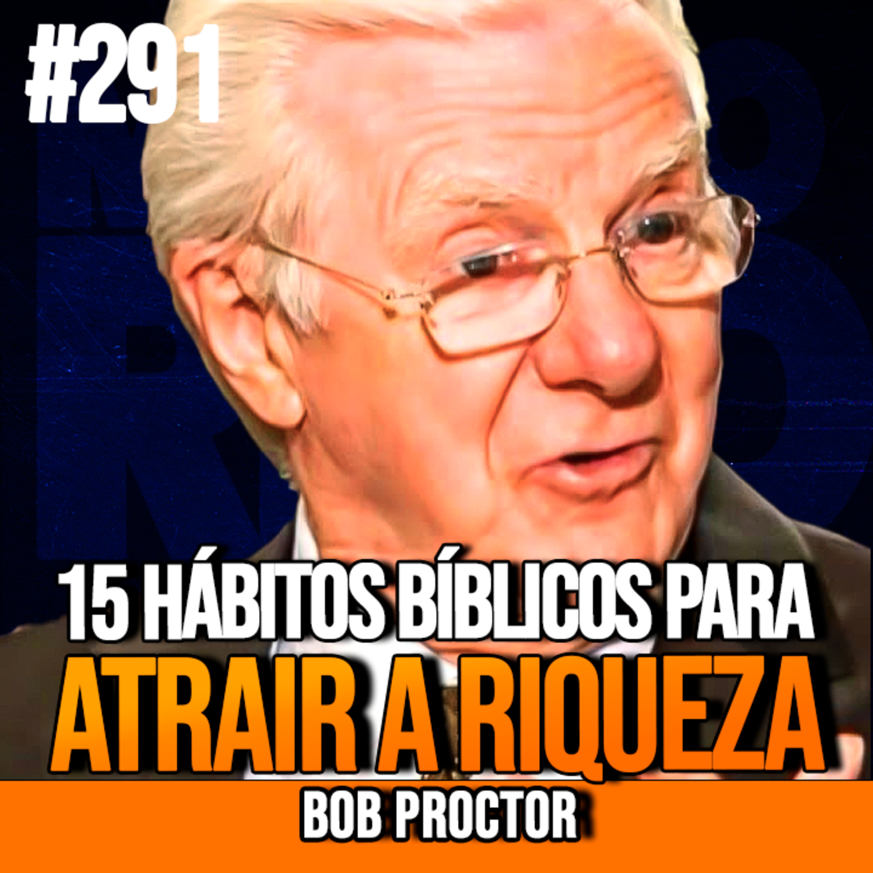 Bob Proctor | 15 HÁBITOS BÍBLICOS PARA PROSPERAR E ATRAIR MUITO DINHEIRO | InsightCast #291