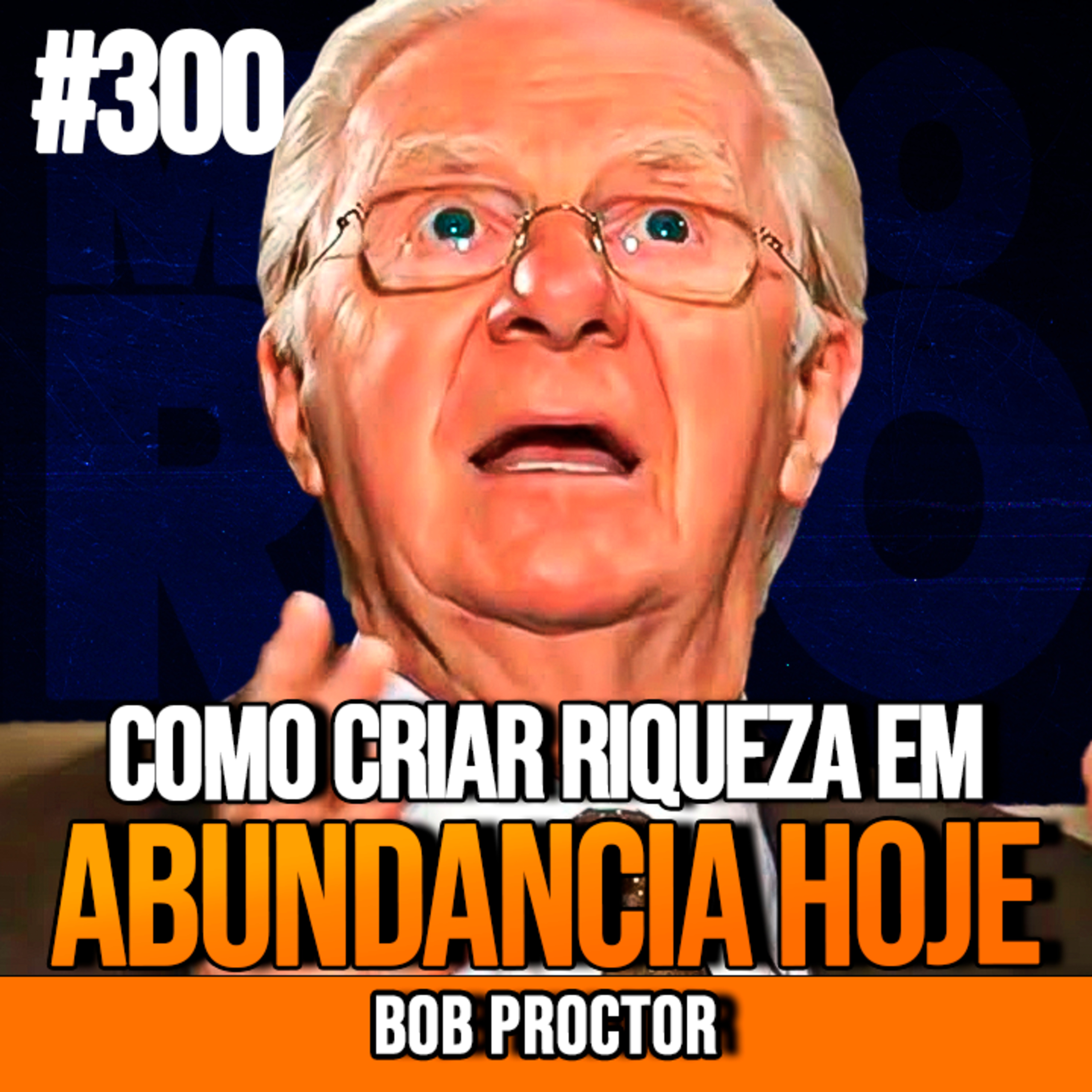Bob Proctor | APRENDA A CRIAR RIQUEZA EM ABUNDANCIA HOJE | InsightCast #300