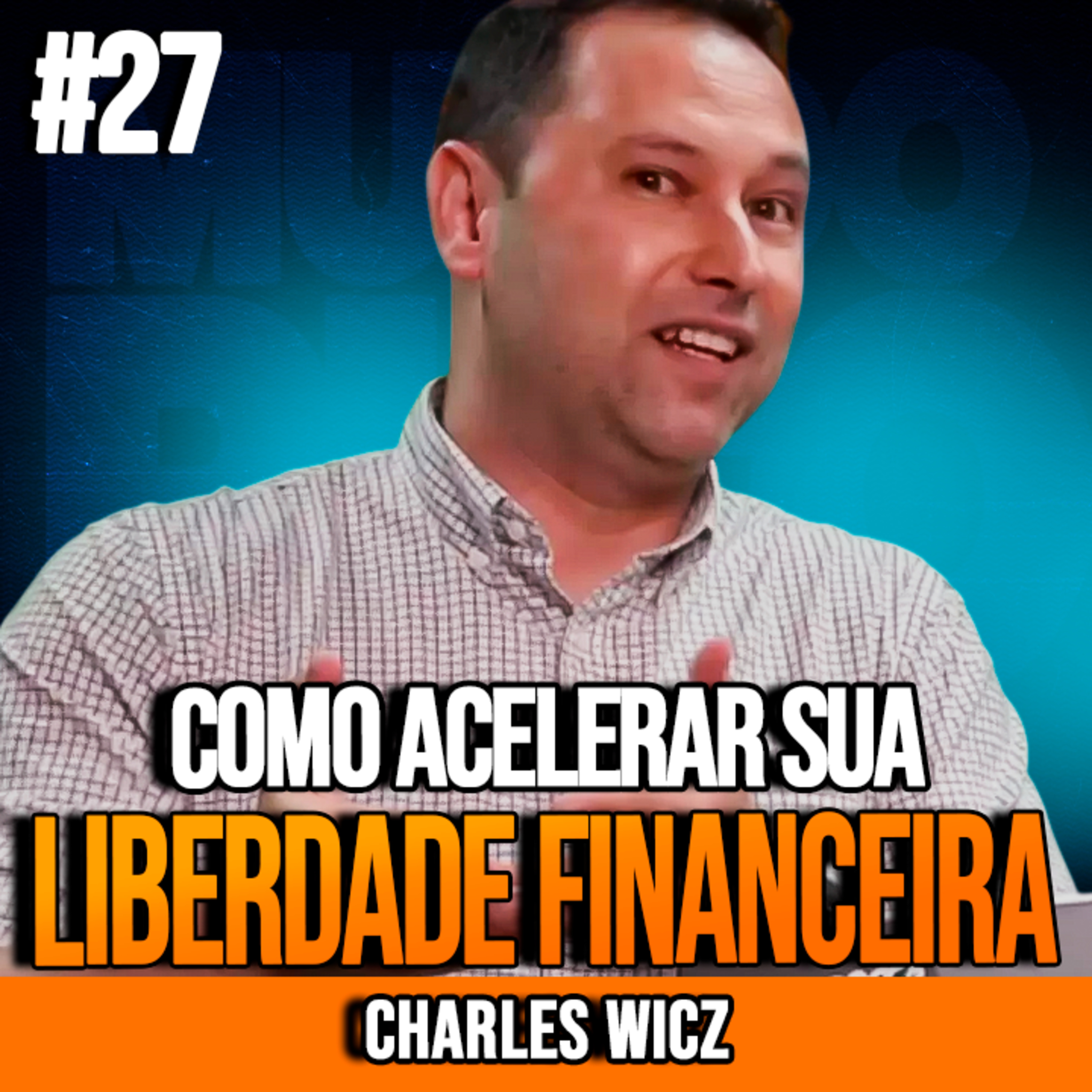 CHARLES WICZ | COMO ACELERAR SUA LIBERDADE FINANCEIRA NAS CRISES | INSIGHTCAST #027