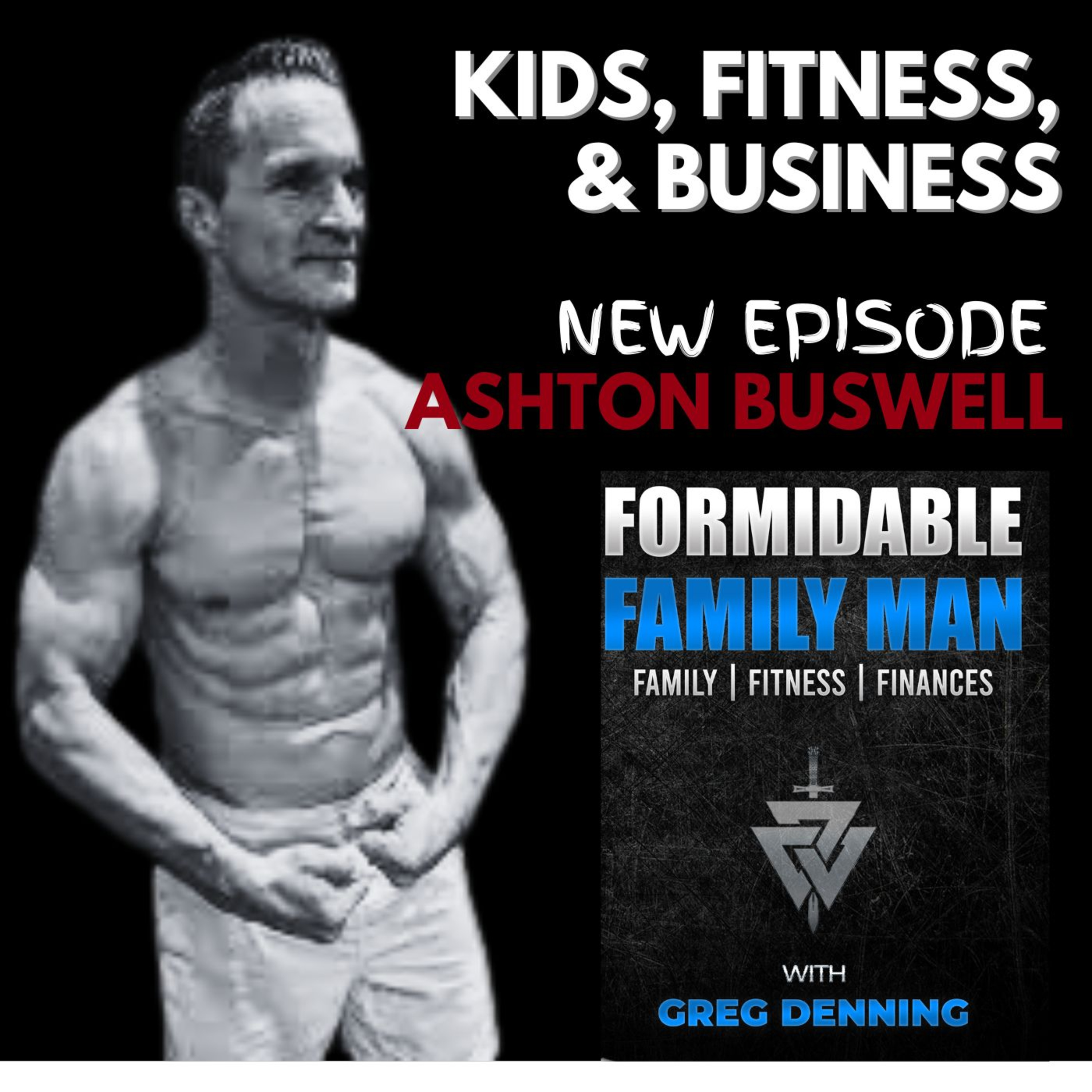 #72 Training, Habits, and Rituals for Success as a Family Man, Businessman, and Athlete, with Ashton Buswell