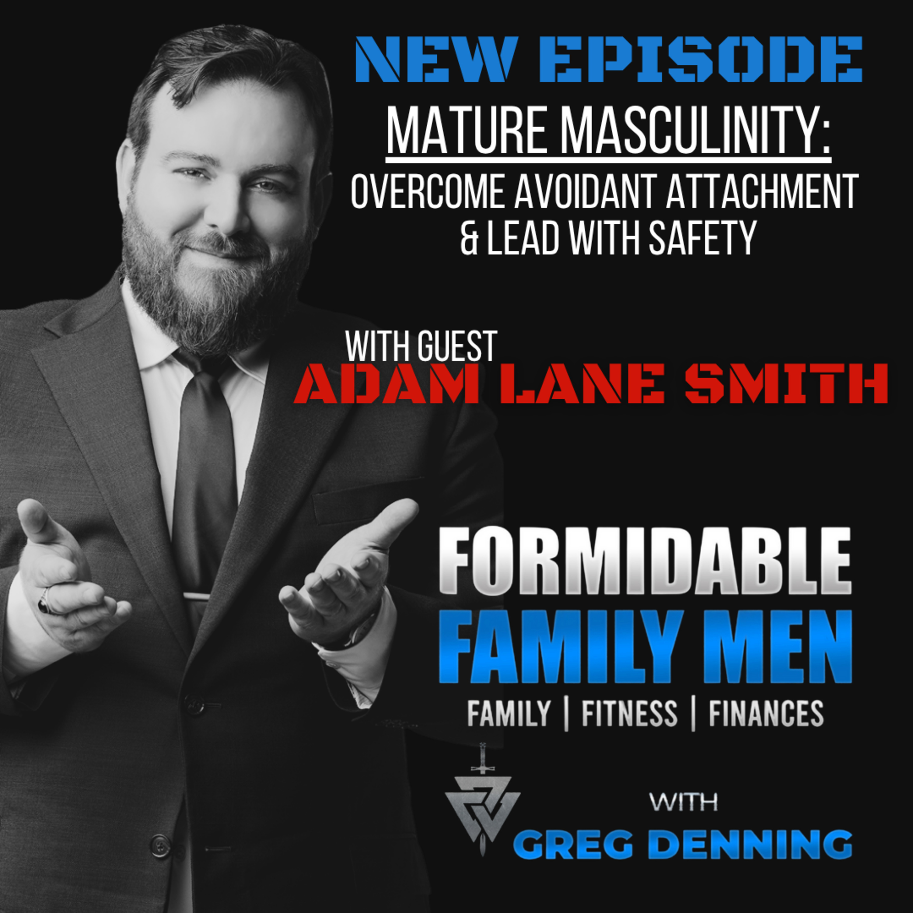 #91 Mature Masculinity: Overcome Avoidant Attachment & Lead with Safety with Adam Lane Smith