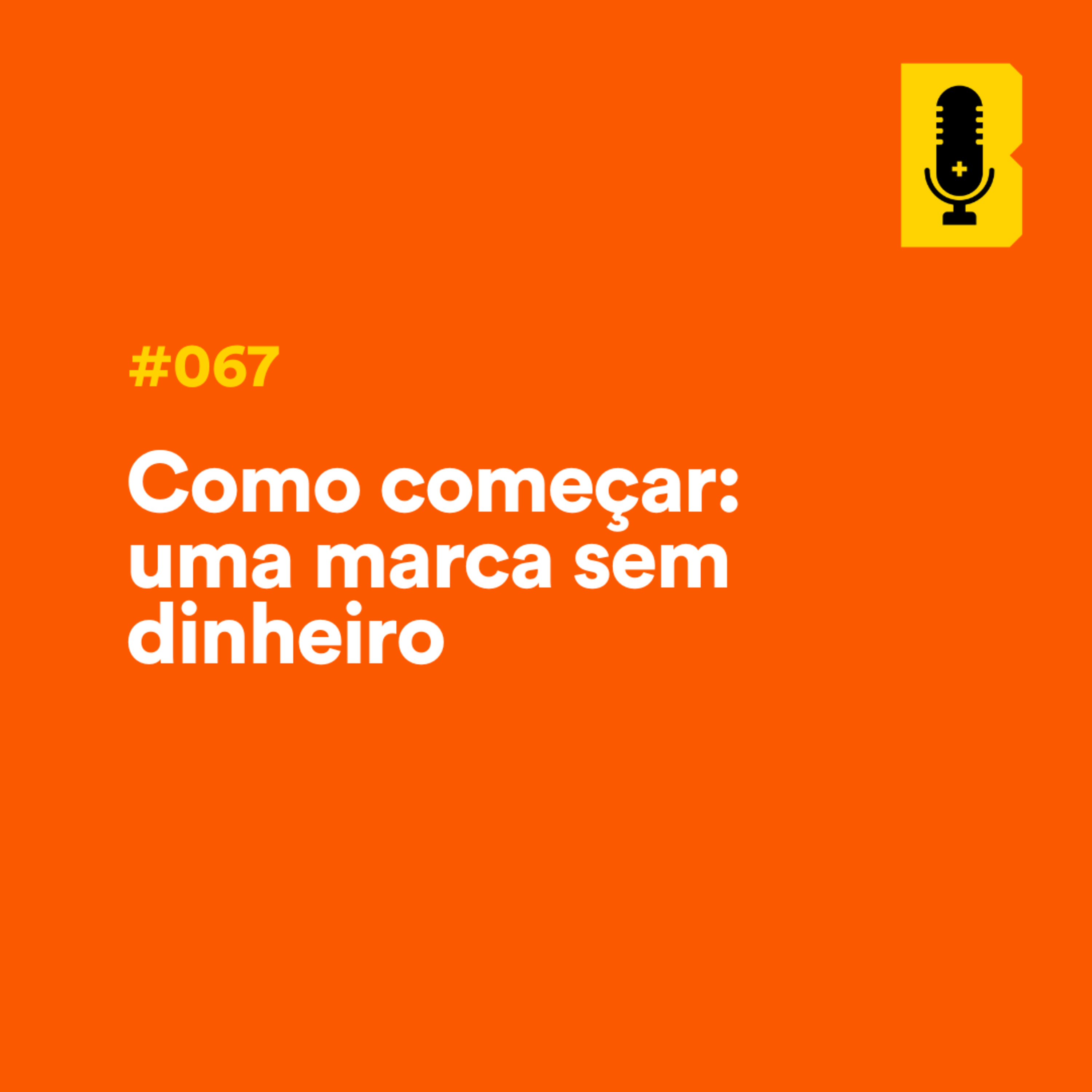 #067 - Como começar: uma marca sem dinheiro episode artwork