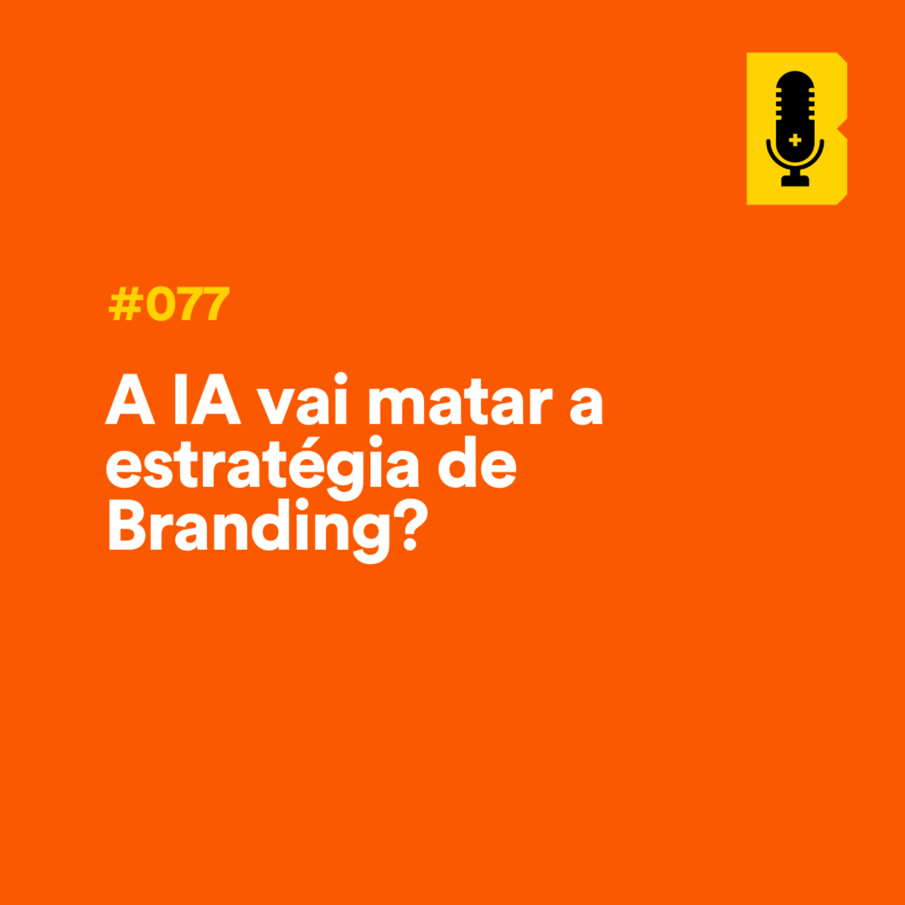 #077 - A IA vai matar a estratégia de Branding? episode artwork
