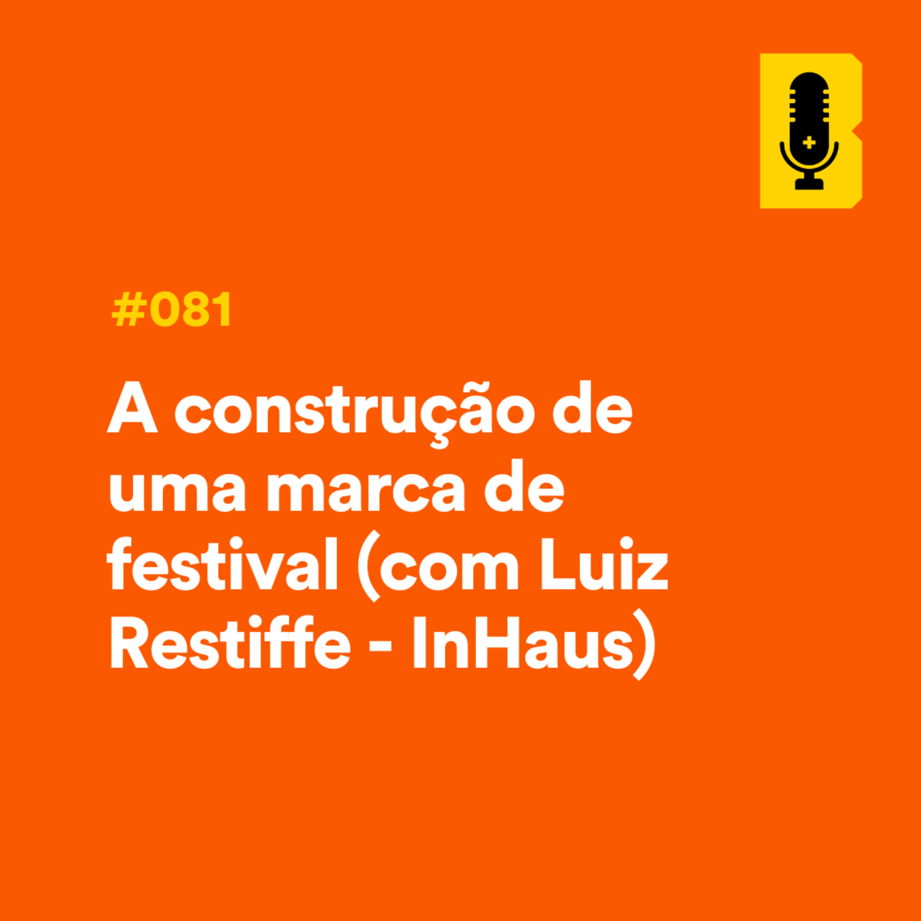 #081 - A construção de uma marca de festival (com Luiz Restiffe - InHaus) episode artwork