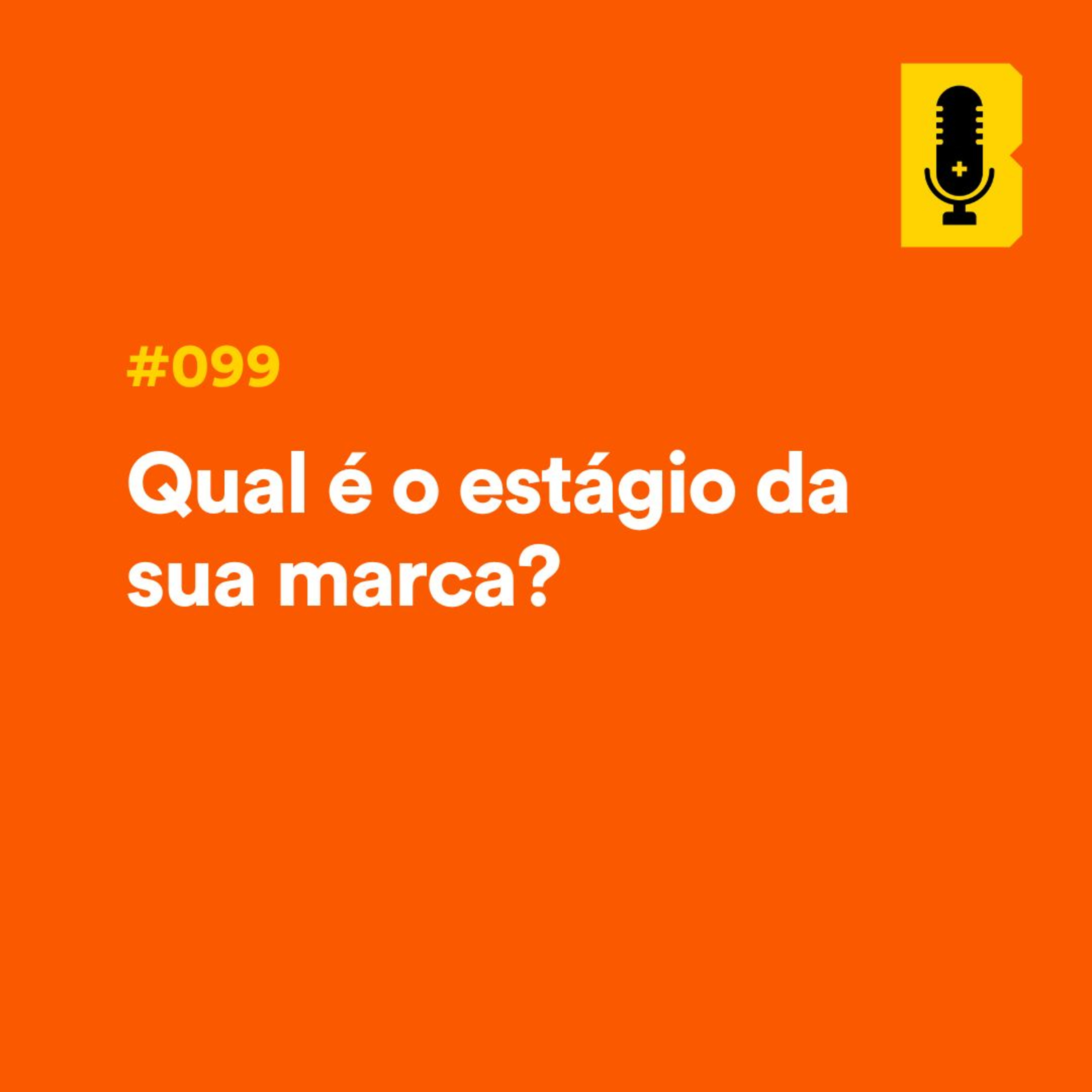 #099 - Qual é o estágio da sua marca? episode artwork