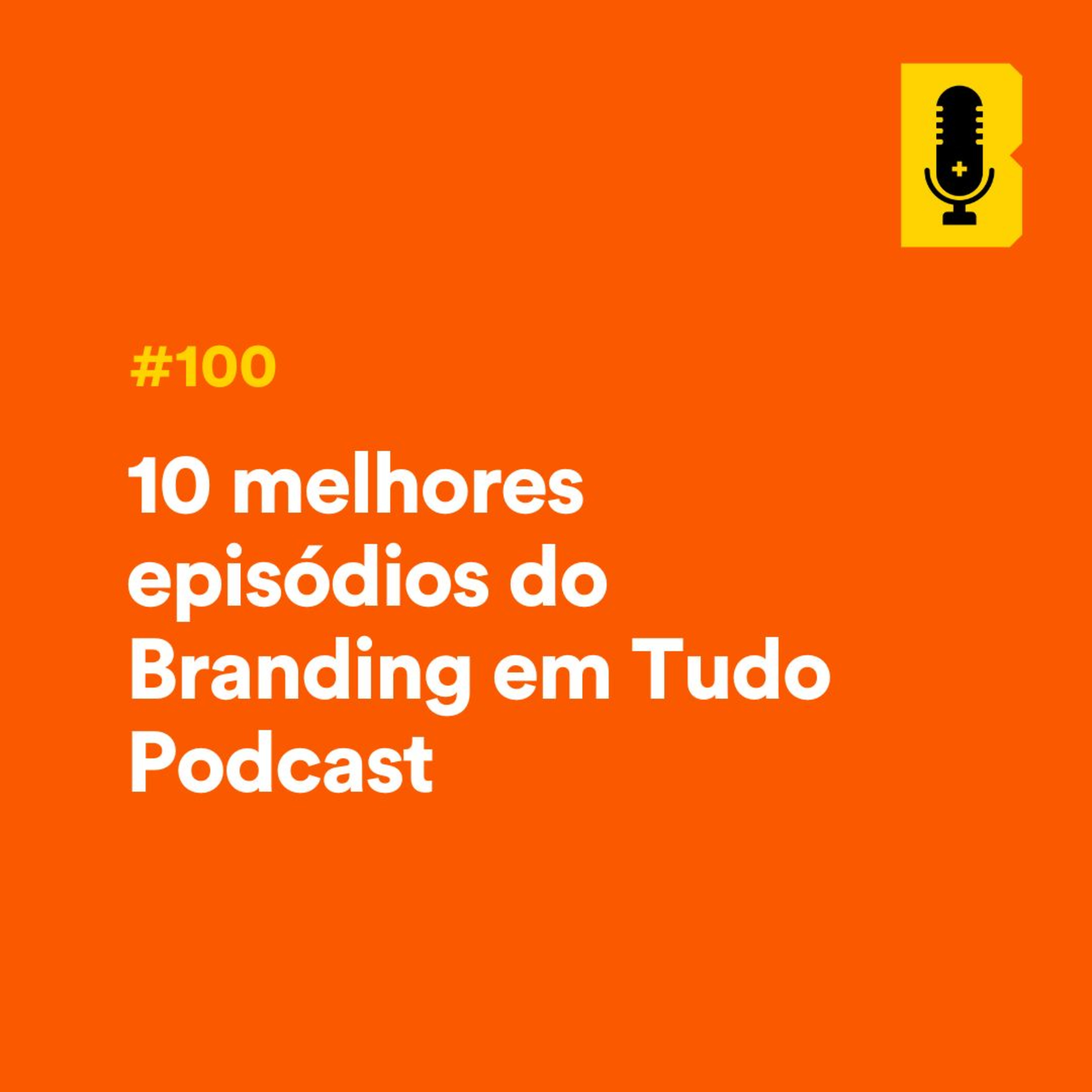 #100 - 10 melhores episódios do Branding em Tudo Podcast episode artwork