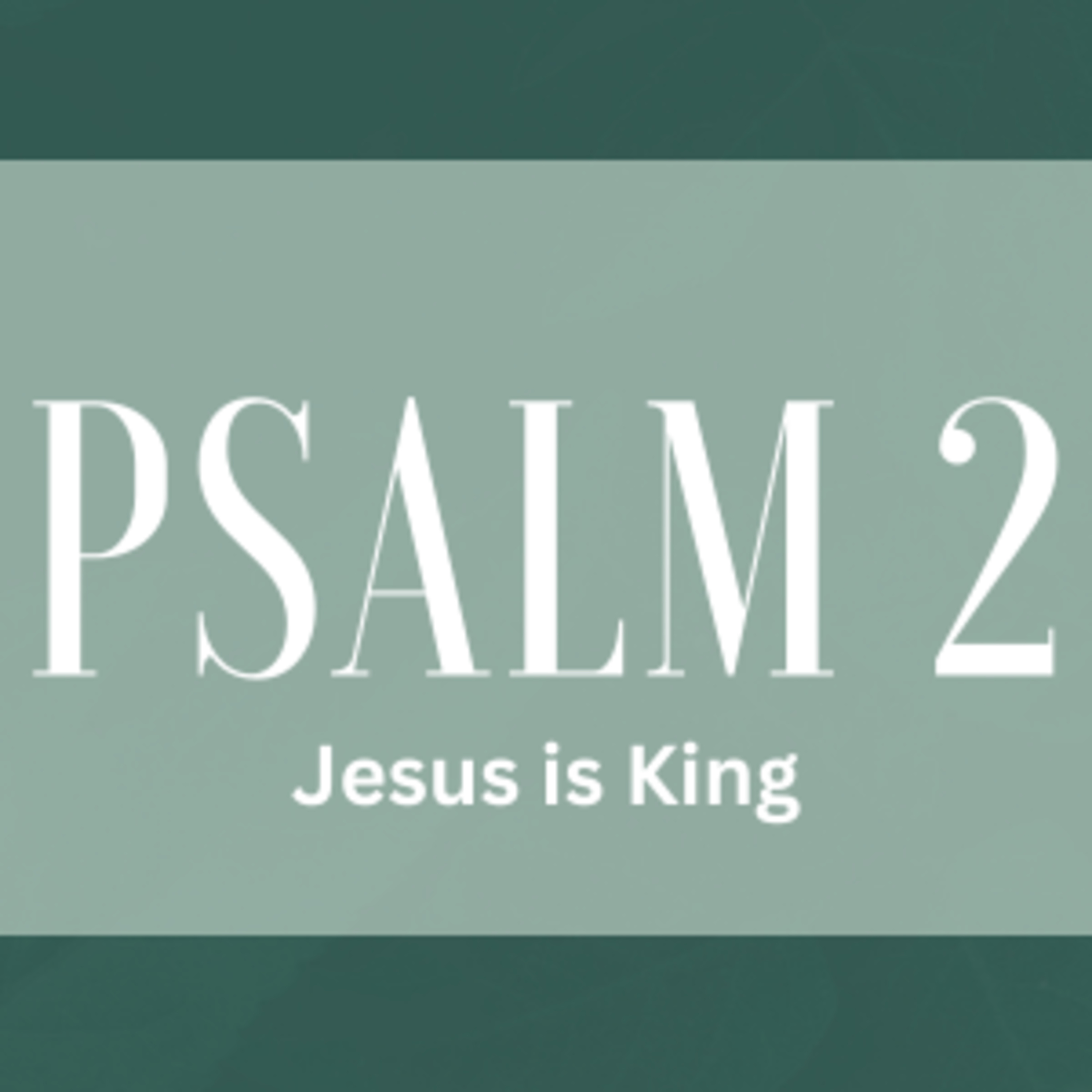 Psalm 2 | "Jesus Is King" | July 2, 2023 episode artwork