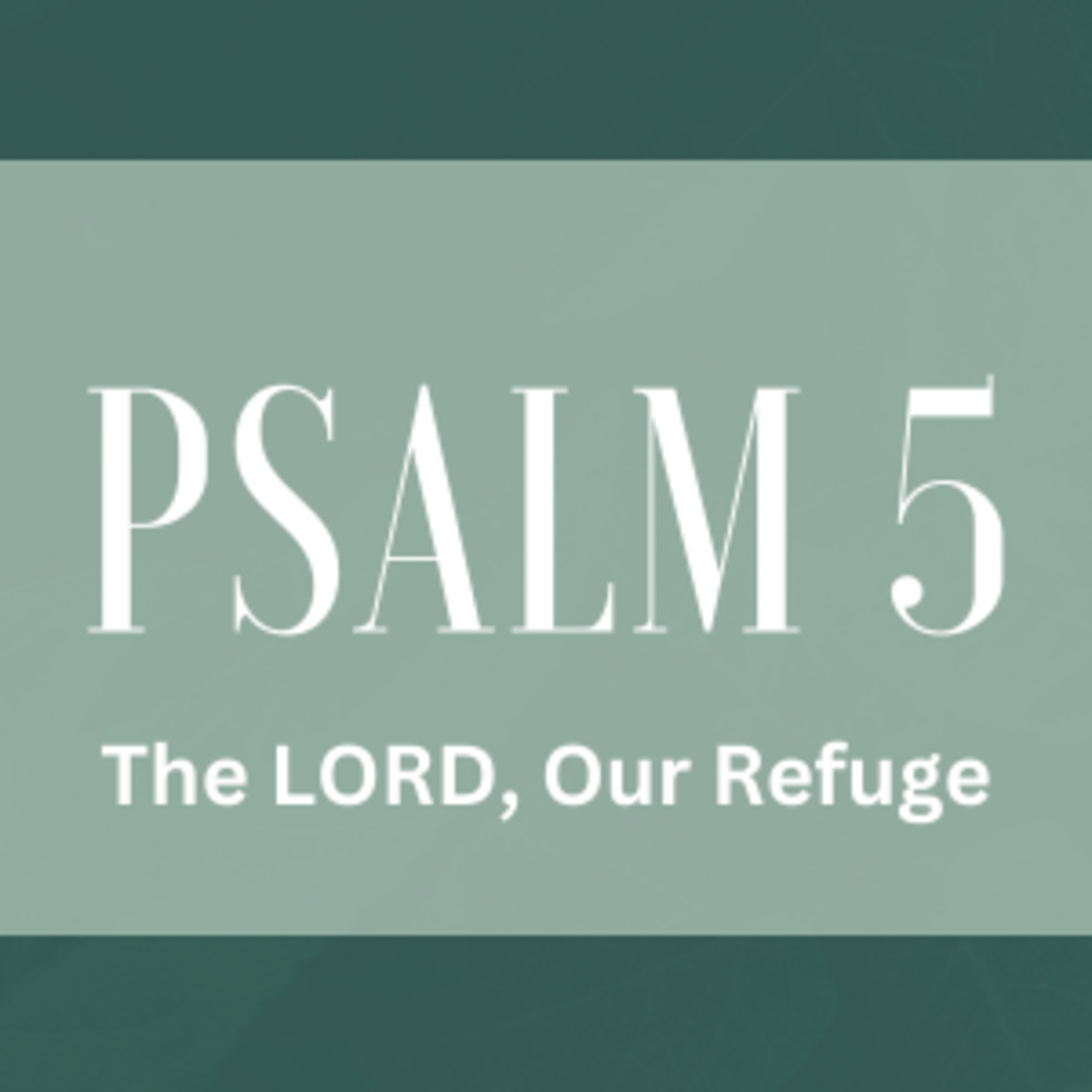 Psalm 5 | "The LORD, Our Refuge" | August 6, 2023 episode artwork
