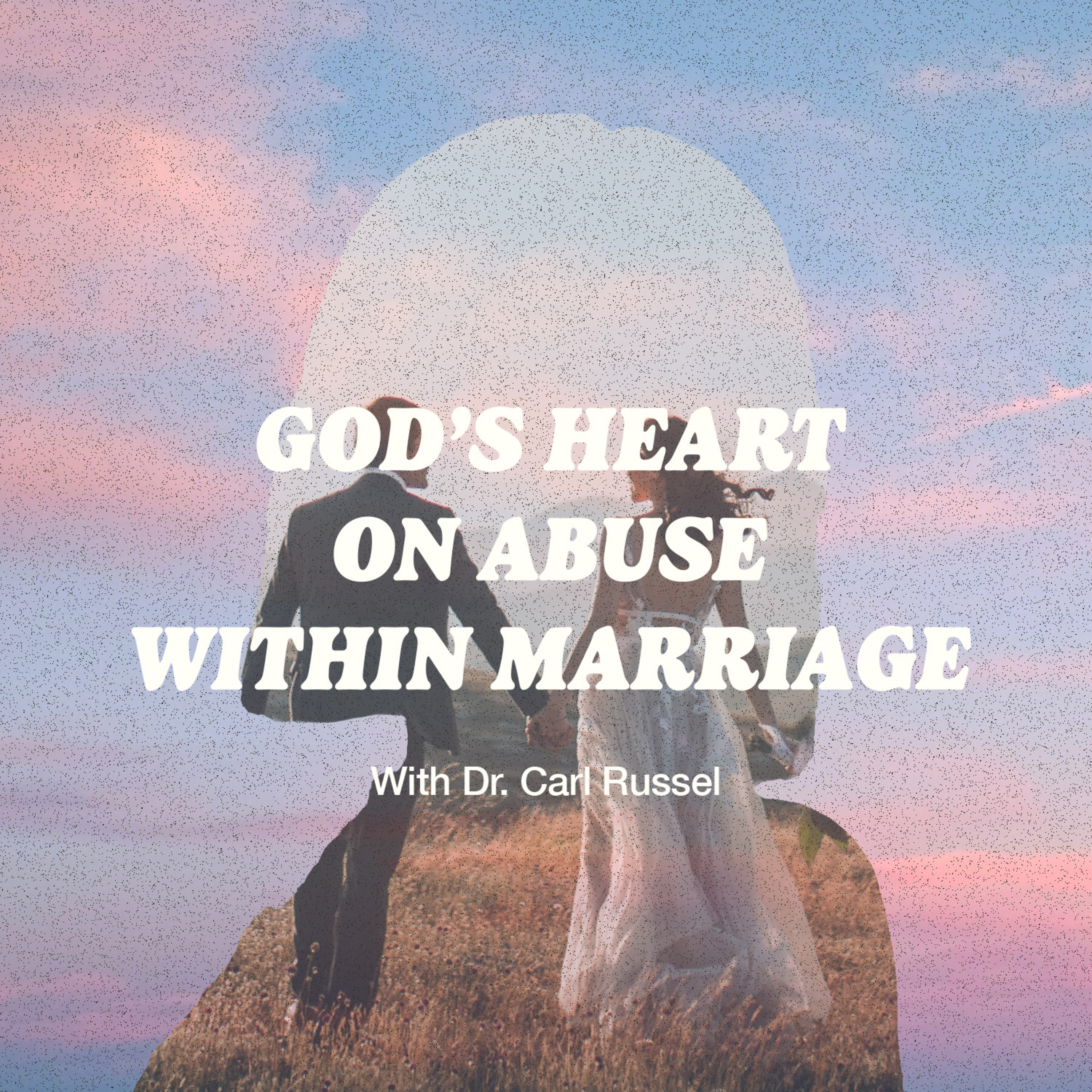 S.4 Ep. 2 God's heart on abuse within marriage - with Dr. Carl Russel