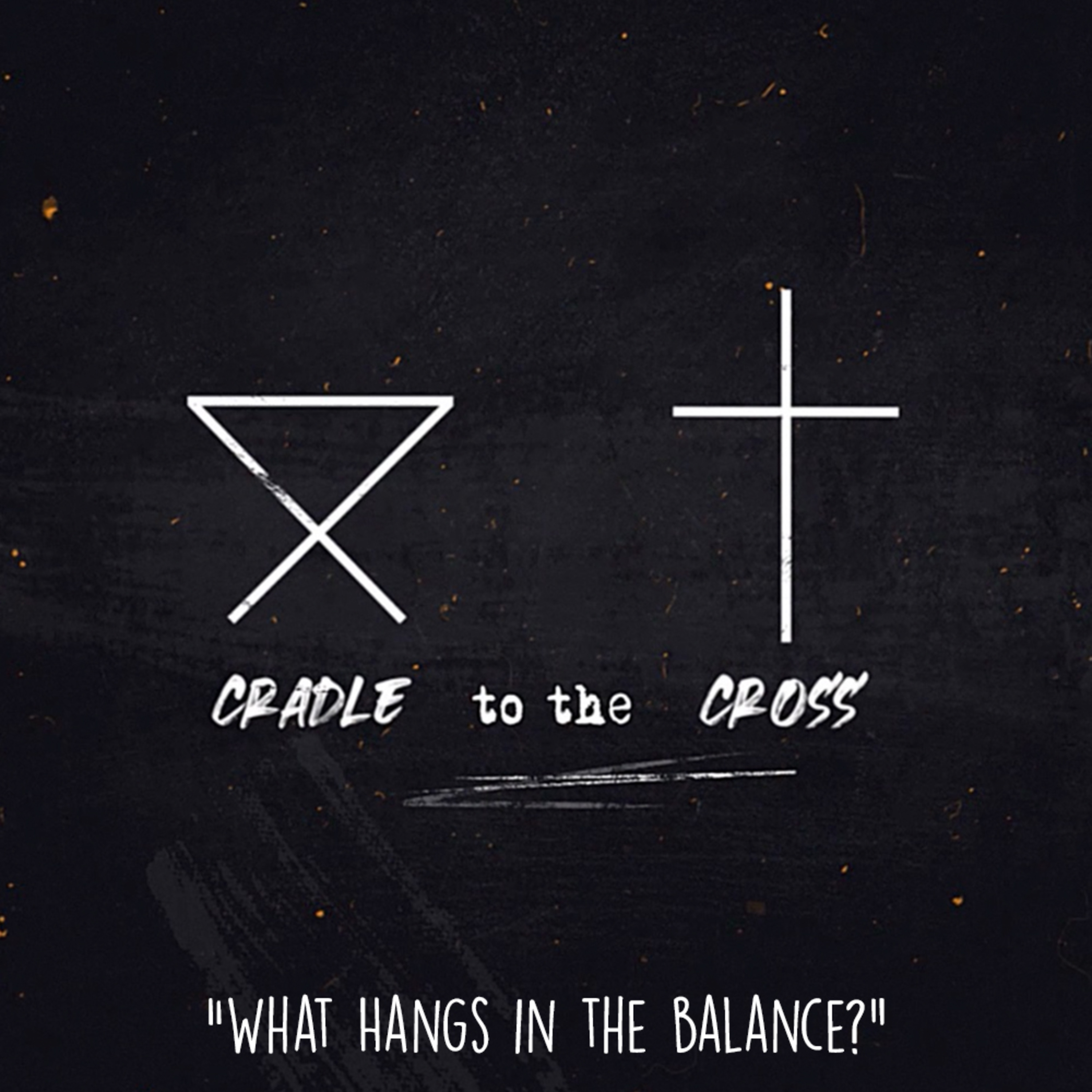 From the Cradle to the Cross: What Hangs in the Balance? episode artwork