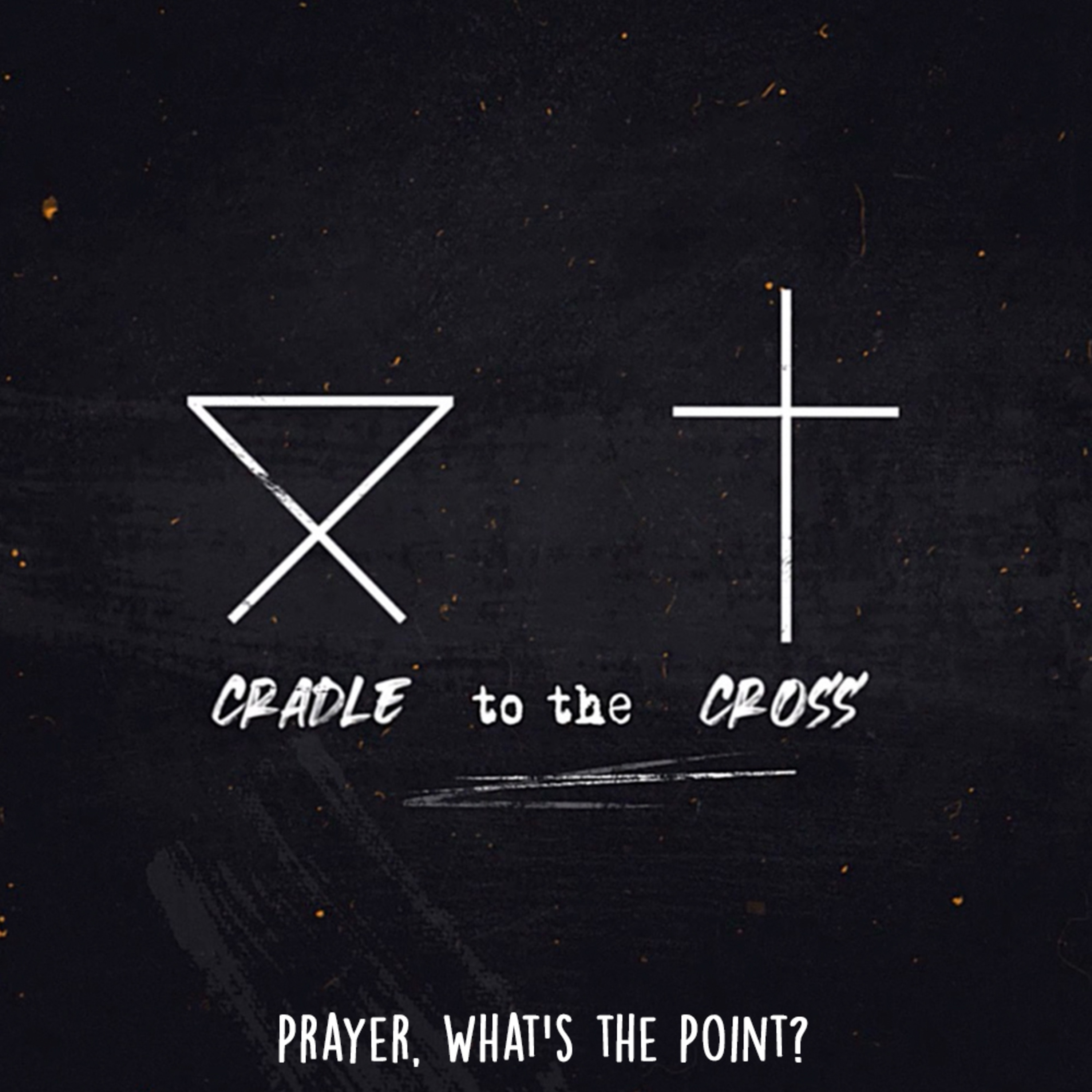 From the Cradle to the Cross: Prayer, What's the Point? episode artwork
