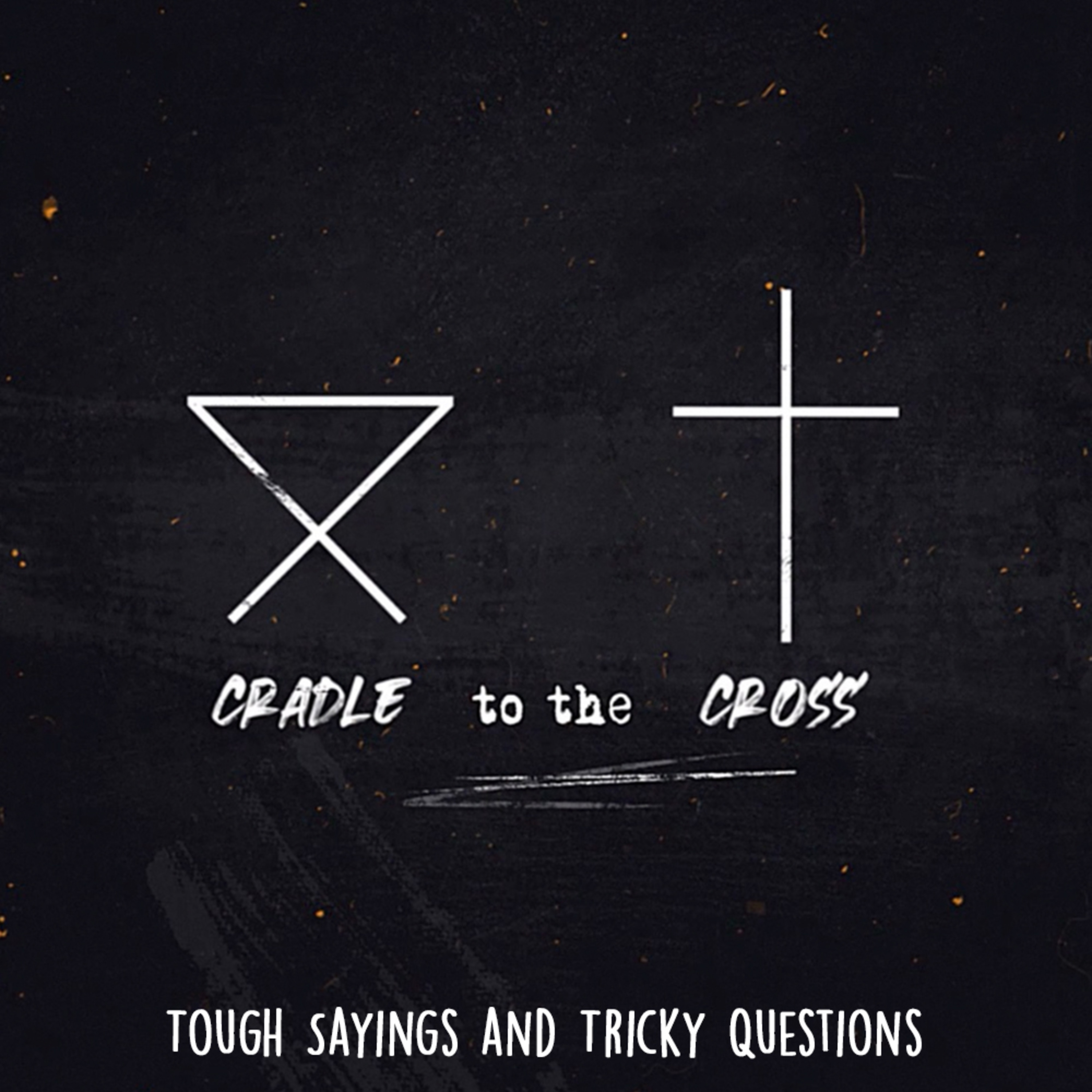 From the Cradle to the Cross: Tough Sayings, Tricky Questions episode artwork