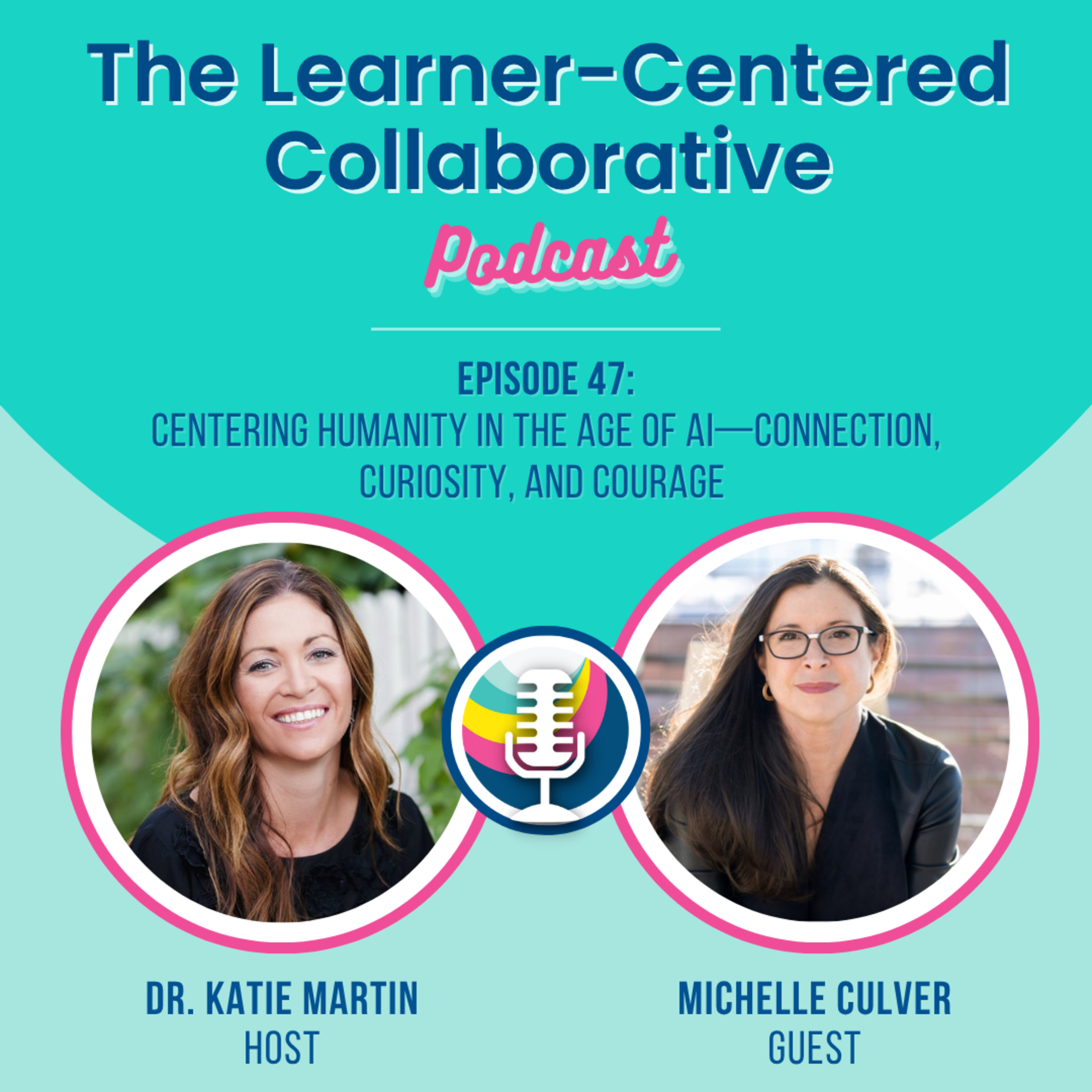 Episode 47: Centering Humanity in the Age of AI—Connection, Curiosity, and Courage (with Michelle Culver)