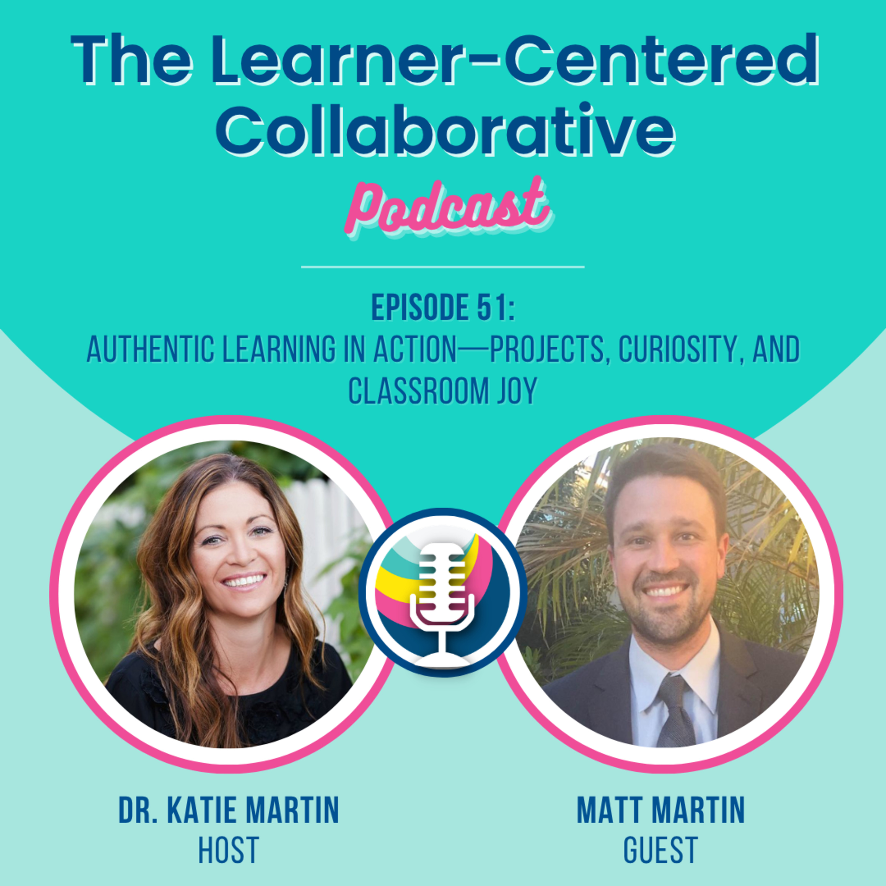 Episode 51: Authentic Learning in Action—Projects, Curiosity, and Classroom Joy (with Matt Martin)