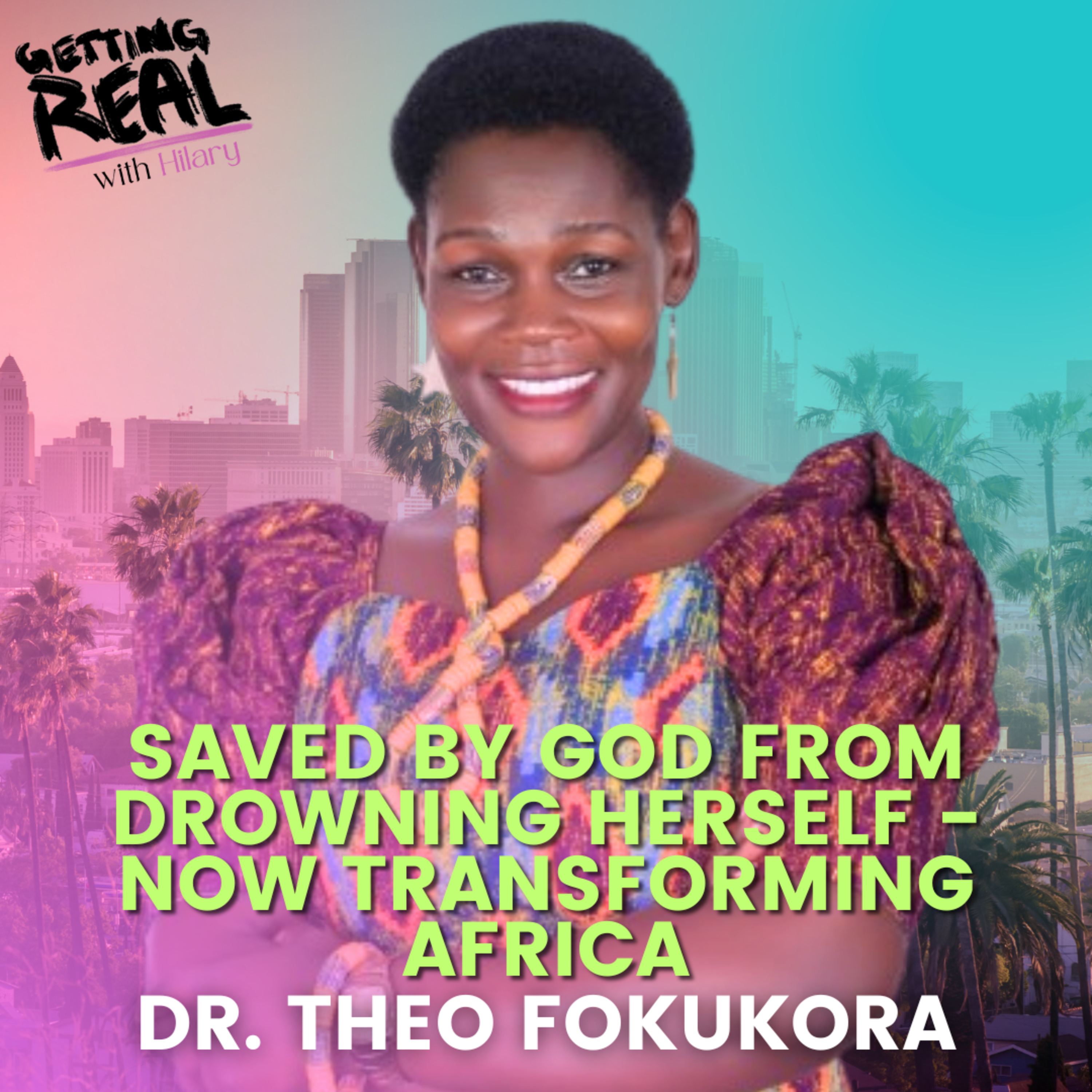 Saved by God from Drowning Herself - Now Transforming Africa with Dr. Theo Fokukora | Hilary Burns | S7EP5 episode artwork