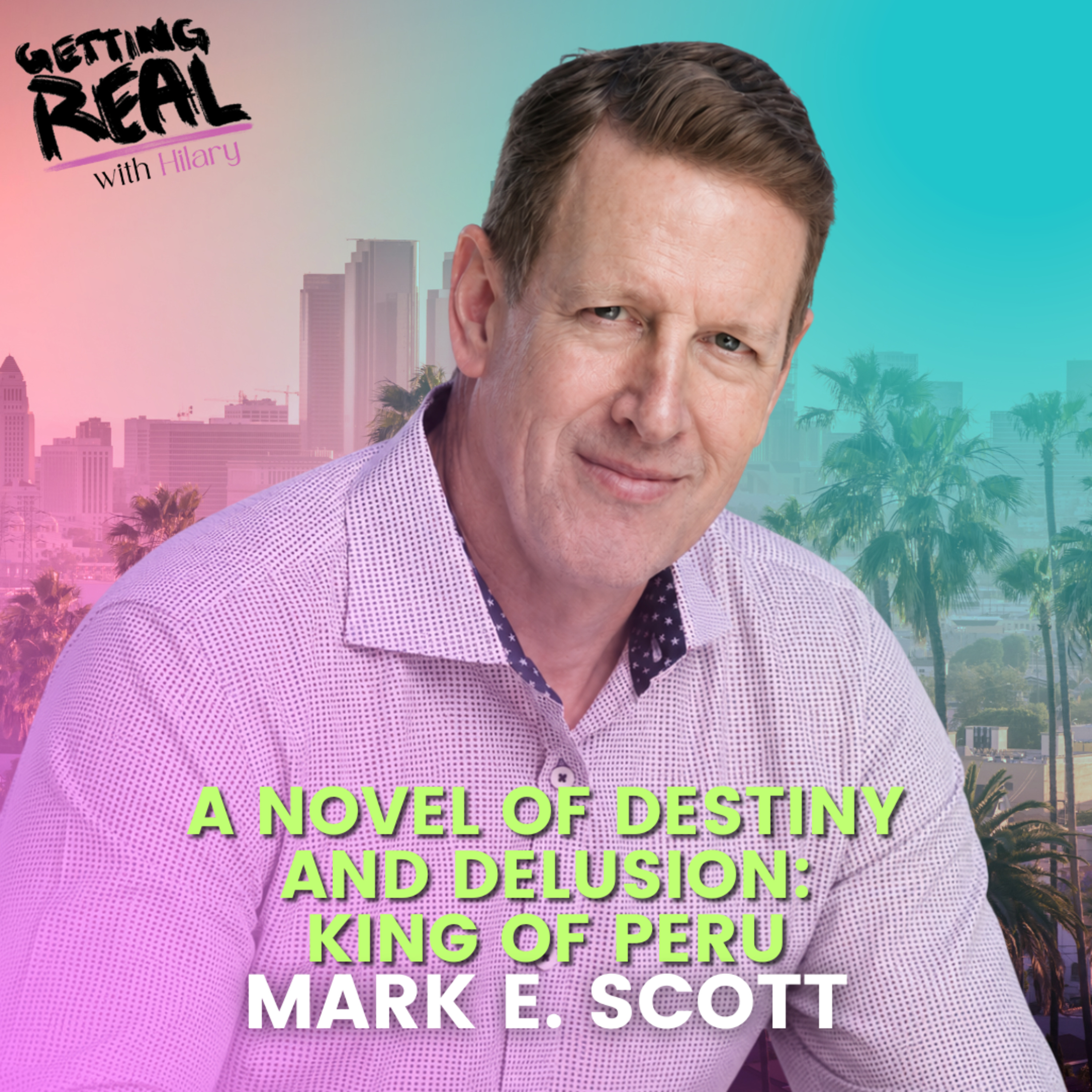 A Novel of Destiny and Delusion: King of Peru | Mark E. Scott | Hilary Burns | S7EP15 episode artwork