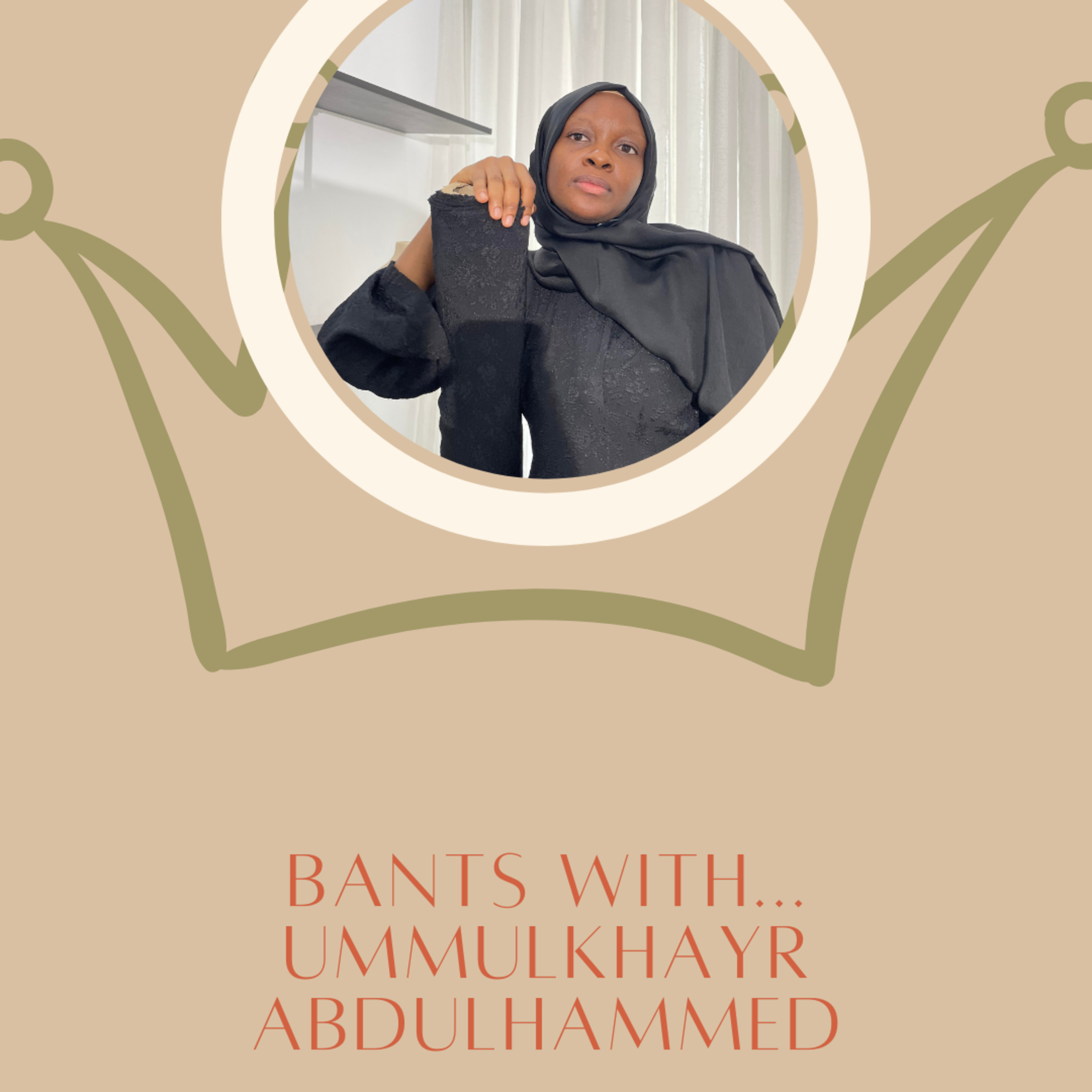 Bants With UmmulKhayr Abdulhammed (Founder &Creative Designer of Heeva Fabrics)
