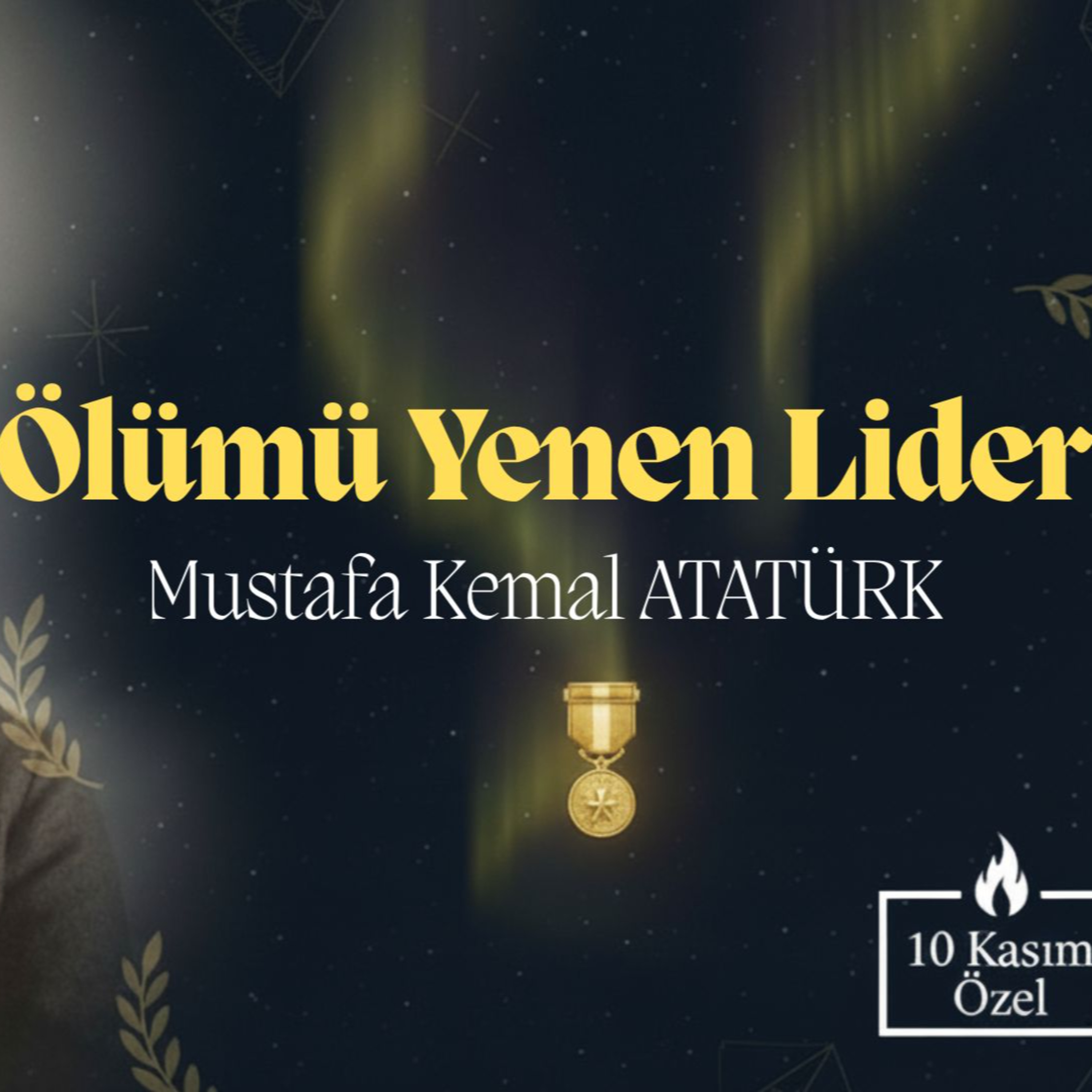 Ölümü Yenen Lider: Mustafa Kemal ATATÜRK| 10 Kasım Özel